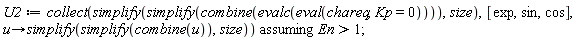 U2 := `assuming`([collect(simplify(simplify(combine(evalc(eval(chareq, Kp = 0)))), size), [exp, sin, cos], proc (u) options operator, arrow; simplify(simplify(combine(u)), size) end proc)], [En > 1]);