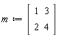 m := Matrix(2, 2, {(1, 1) = 1, (1, 2) = 3, (2, 1) = 2, (2, 2) = 4})