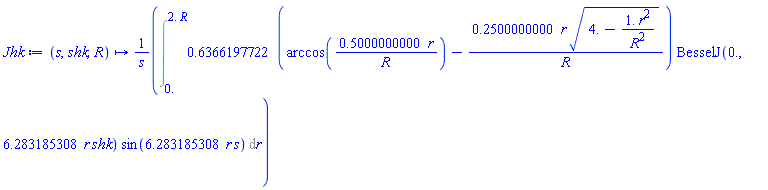 proc (s, shk, R) options operator, arrow; (Int(.6366197722*(arccos(.5000000000*r/R)-.2500000000*r*(4.-1.*r^2/R^2)^(1/2)/R)*BesselJ(0., 6.283185308*r*shk)*sin(6.283185308*r*s), r = 0. .. 2.*R))/s end proc