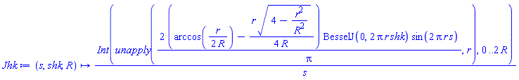 proc (s, shk, R) options operator, arrow; (Int(unapply(2*(arccos((1/2)*r/R)-(1/4)*r*(4-r^2/R^2)^(1/2)/R)*BesselJ(0, 2*Pi*r*shk)*sin(2*Pi*r*s)/Pi, r), 0 .. 2*R))/s end proc