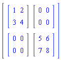 Matrix(2, 2, {(1, 1) = Matrix(2, 2, {(1, 1) = 1, (1, 2) = 2, (2, 1) = 3, (2, 2) = 4}), (1, 2) = Matrix(2, 2, {(1, 1) = 0, (1, 2) = 0, (2, 1) = 0, (2, 2) = 0}), (2, 1) = Matrix(2, 2, {(1, 1) = 0, (1, 2) = 0, (2, 1) = 0, (2, 2) = 0}), (2, 2) = Matrix(2, 2, {(1, 1) = 5, (1, 2) = 6, (2, 1) = 7, (2, 2) = 8})})