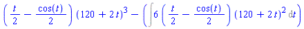 ((1/2)*t-(1/2)*cos(t))*(120+2*t)^3-(Int(6*((1/2)*t-(1/2)*cos(t))*(120+2*t)^2, t))