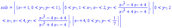 [{x = 1, 0 < y, y < 1}, {0 < y, 1 < x, x < 2, y < (x^2-4*x+4)/(x^2+4*x-4)}, {0 < y, 2 < x, x < 4, y < (x^2-4*x+4)/(x^2+4*x-4)}, {x = 4, 0 < y, y < 1/7}]