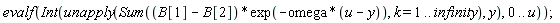 evalf(Int(unapply(Sum((B[1]-B[2])*exp(-omega*(u-y)), k = 1 .. infinity), y), 0 .. u));