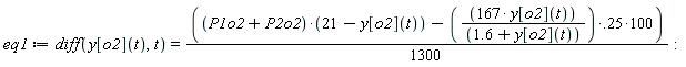 eq1 := diff(y[o2](t), t) = ((P1o2+P2o2)*(21-y[o2](t))-100*(167*y[o2](t)/(1.6+y[o2](t))*.25))*(1/1300)