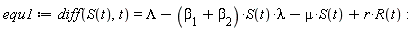 equ1 := diff(S(t), t) = Lambda-(`&beta;__1`+`&beta;__2`)*S(t)*lambda-mu*S(t)+r*R(t)