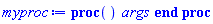 proc () args end proc