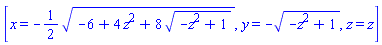 [x = -(1/2)*(-6+4*z^2+8*(-z^2+1)^(1/2))^(1/2), y = -(-z^2+1)^(1/2), z = z]