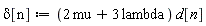 delta[n] := (3*lambda+2*mu)*d[n]