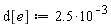 d[e] := 2.5*10^(-3)
