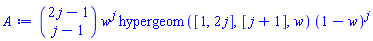 binomial(2*j-1, j-1)*w^j*hypergeom([1, 2*j], [j+1], w)*(1-w)^j