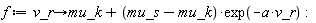 f := proc (v_r) options operator, arrow; mu_k+(mu_s-mu_k)*exp(-a*v_r) end proc:
