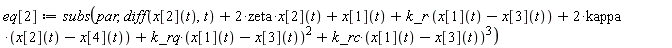 eq[2] := subs(par, diff(x[2](t), t)+2*zeta*x[2](t)+x[1](t)+k_r*(x[1](t)-x[3](t))+2*kappa*(x[2](t)-x[4](t))+k_rq*(x[1](t)-x[3](t))^2+k_rc*(x[1](t)-x[3](t))^3)