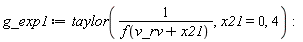 g_exp1 := taylor(1/f(v_rv+x21), x21 = 0, 4):