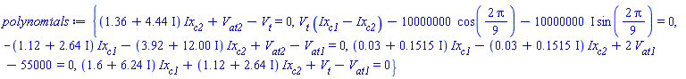 {(1.36+4.44*I)*Ix[c2]+V[at2]-V[t] = 0, V[t]*(Ix[c1]-Ix[c2])-10000000*cos((2/9)*Pi)-(10000000*I)*sin((2/9)*Pi) = 0, (-1.12-2.64*I)*Ix[c1]+(-3.92-12.00*I)*Ix[c2]+V[at2]-V[at1] = 0, (0.3e-1+.1515*I)*Ix[c1]+(-0.3e-1-.1515*I)*Ix[c2]+2*V[at1]-55000 = 0, (1.6+6.24*I)*Ix[c1]+(1.12+2.64*I)*Ix[c2]+V[t]-V[at1] = 0}