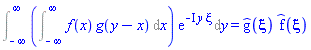 Int((Int(f(x)*g(y-x), x = -infinity .. infinity))*exp(-I*y*xi), y = -infinity .. infinity) = `#mrow(mover(mo(g),mo("^")))`(xi)*`#mrow(mover(mo(f),mo("^")))`(xi)