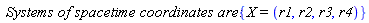 `Systems of spacetime coordinates are:`*{X = (r1, r2, r3, r4)}