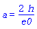 a = 2*h/e0