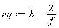 eq := h = 2/f