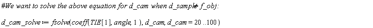 d_cam_solve := fsolve(coeff(TIE[1], angle, 1), d_cam, d_cam = 20 .. 100)