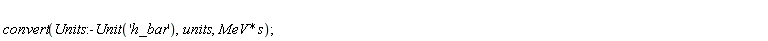 convert(Units:-Unit('h_bar'), units, MeV*s)