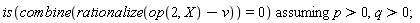 `assuming`([is(combine(rationalize(op(2, X)-v)) = 0)], [p > 0, q > 0])