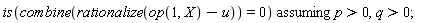 `assuming`([is(combine(rationalize(op(1, X)-u)) = 0)], [p > 0, q > 0])