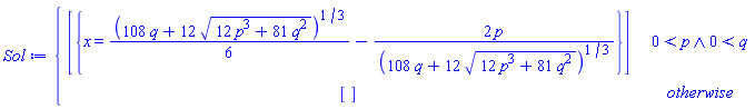 piecewise(And(0 < p, 0 < q), [{x = (1/6)*(108*q+12*(12*p^3+81*q^2)^(1/2))^(1/3)-2*p/(108*q+12*(12*p^3+81*q^2)^(1/2))^(1/3)}], [])