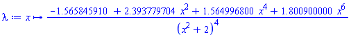 proc (x) options operator, arrow; (-1.565845910+2.393779704*x^2+1.564996800*x^4+1.800900000*x^6)/(x^2+2)^4 end proc