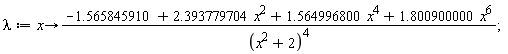 lambda := proc (x) options operator, arrow; (-1.565845910+2.393779704*x^2+1.564996800*x^4+1.800900000*x^6)/(x^2+2)^4 end proc