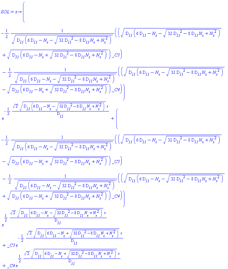proc (x) options operator, arrow; (-(1/2)*((D__11*(6*D__11-N__x-(32*D__11^2-8*D__11*N__x+N__x^2)^(1/2)))^(1/2)+(D__11*(6*D__11-N__x+(32*D__11^2-8*D__11*N__x+N__x^2)^(1/2)))^(1/2))*_C3/(D__11*(6*D__11-N__x-(32*D__11^2-8*D__11*N__x+N__x^2)^(1/2)))^(1/2)-(1/2)*((D__11*(6*D__11-N__x-(32*D__11^2-8*D__11*N__x+N__x^2)^(1/2)))^(1/2)-(D__11*(6*D__11-N__x+(32*D__11^2-8*D__11*N__x+N__x^2)^(1/2)))^(1/2))*_C4/(D__11*(6*D__11-N__x-(32*D__11^2-8*D__11*N__x+N__x^2)^(1/2)))^(1/2))*exp(-(1/2)*2^(1/2)*(D__11*(6*D__11-N__x-(32*D__11^2-8*D__11*N__x+N__x^2)^(1/2)))^(1/2)*x/D__11)+(-(1/2)*((D__11*(6*D__11-N__x-(32*D__11^2-8*D__11*N__x+N__x^2)^(1/2)))^(1/2)-(D__11*(6*D__11-N__x+(32*D__11^2-8*D__11*N__x+N__x^2)^(1/2)))^(1/2))*_C3/(D__11*(6*D__11-N__x-(32*D__11^2-8*D__11*N__x+N__x^2)^(1/2)))^(1/2)-(1/2)*((D__11*(6*D__11-N__x-(32*D__11^2-8*D__11*N__x+N__x^2)^(1/2)))^(1/2)+(D__11*(6*D__11-N__x+(32*D__11^2-8*D__11*N__x+N__x^2)^(1/2)))^(1/2))*_C4/(D__11*(6*D__11-N__x-(32*D__11^2-8*D__11*N__x+N__x^2)^(1/2)))^(1/2))*exp((1/2)*2^(1/2)*(D__11*(6*D__11-N__x-(32*D__11^2-8*D__11*N__x+N__x^2)^(1/2)))^(1/2)*x/D__11)+_C3*exp(-(1/2)*2^(1/2)*(D__11*(6*D__11-N__x+(32*D__11^2-8*D__11*N__x+N__x^2)^(1/2)))^(1/2)*x/D__11)+_C4*exp((1/2)*2^(1/2)*(D__11*(6*D__11-N__x+(32*D__11^2-8*D__11*N__x+N__x^2)^(1/2)))^(1/2)*x/D__11) end proc