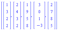 [Vector(4, {(1) = 1, (2) = 3, (3) = 2, (4) = 2}), Vector(4, {(1) = 2, (2) = 4, (3) = 3, (4) = 2}), Vector(4, {(1) = 1, (2) = 9, (3) = 5, (4) = 8}), Vector(4, {(1) = 3, (2) = 0, (3) = 1, (4) = -3}), Vector(4, {(1) = 2, (2) = 7, (3) = 8, (4) = 5})]