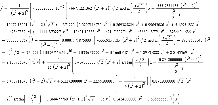 f := 9.765625000*10^(-6)*(-6671.221362*(x^2+2)^5*sqrt(2)*arctan((1/2)*x*sqrt(2))*x-555.9351135*(x^2+2)^6/((1/2)*x^2+1)-10479.13001*(x^2+2)^5*sqrt(2)*x-(374220*(0.297116730e-1*x^9+.269385824*x^7+.99643086*x^5+5.18951288*x^3+4.42867382*x))*x-1111.870227*x^10-12601.19538*x^8-62147.39274*x^6-485504.8775*x^4-828649.1585*x^2-788850.2769)/(x^2+2)^6-(0.1171875000e-3*(-555.9351135*(x^2+2)^6*sqrt(2)*arctan((1/2)*x*sqrt(2))-873.2608343*(x^2+2)^6*sqrt(2)-(374220*(0.29711673e-2*x^10+0.33673228e-1*x^8+.16607181*x^6+1.29737822*x^4+2.21433691*x^2+2.107985348))*x))*x/(x^2+2)^7+(3.484800000*sqrt(2)*(x^2+2)*arctan((1/2)*x*sqrt(2))*x+.8712000000*(x^2+2)^2/((1/2)*x^2+1)+(5.473911040*(x^2+2))*sqrt(2)*x+5.227200000*x^2-22.99200001)/(16*(x^2+2)^2)-(.8712000000*sqrt(2)*(x^2+2)^2*arctan((1/2)*x*sqrt(2))+1.368477760*sqrt(2)*(x^2+2)^2-36*x*(-0.484000000e-1*x^2+.638666667))*x/(4*(x^2+2)^3)