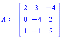 Matrix(3, 3, {(1, 1) = 2, (1, 2) = 3, (1, 3) = -4, (2, 1) = 0, (2, 2) = -4, (2, 3) = 2, (3, 1) = 1, (3, 2) = -1, (3, 3) = 5})