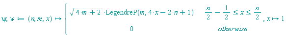 psi, w := proc (n, m, x) options operator, arrow; piecewise((1/2)*n-1/2 <= x and x <= (1/2)*n, sqrt(4*m+2)*LegendreP(m, 4*x-2*n+1), 0) end proc, proc (x) options operator, arrow; 1 end proc