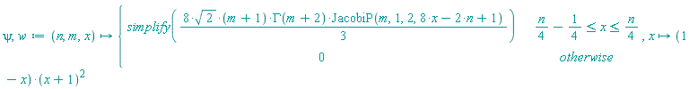 psi, w := proc (n, m, x) options operator, arrow; piecewise((1/4)*n-1/4 <= x and x <= (1/4)*n, simplify((8/3)*sqrt(2)*(m+1)*GAMMA(m+2)*JacobiP(m, 1, 2, 8*x-2*n+1)), 0) end proc, proc (x) options operator, arrow; (1-x)*(x+1)^2 end proc