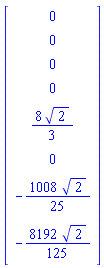Vector(8, {(1) = 0, (2) = 0, (3) = 0, (4) = 0, (5) = (8/3)*sqrt(2), (6) = 0, (7) = -(1008/25)*sqrt(2), (8) = -(8192/125)*sqrt(2)})