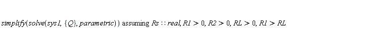 `assuming`([simplify(solve(sys1, {Q}, parametric))], [Rs::real, R1 > 0, R2 > 0, RL > 0, R1 > RL])
