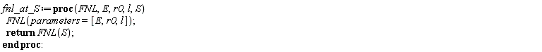 fnl_at_S := proc (FNL, E, r0, l, S) FNL(parameters = [E, r0, l]); return FNL(S) end proc