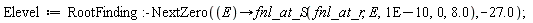 Elevel := RootFinding:-NextZero(proc (E) options operator, arrow; fnl_at_S(fnl_at_r, E, 0.1e-9, 0, 8.0) end proc, -27.0)