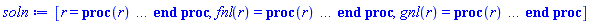 [r = proc (r) local _res, _dat, _solnproc, _xout, _ndsol, _pars, _i; option `Copyright (c) 2000 by Waterloo Maple Inc. All rights reserved.`; if 1 < nargs then error "invalid input: too many arguments" end if; _EnvDSNumericSaveDigits := Digits; Digits := 15; if _EnvInFsolve = true then _xout := evalf[_EnvDSNumericSaveDigits](r) else _xout := evalf(r) end if; _dat := Array(1..4, {(1) = proc (_xin) local _xout, _dtbl, _dat, _vmap, _x0, _y0, _val, _dig, _n, _ne, _nd, _nv, _pars, _ini, _par, _i, _j, _k, _src; option `Copyright (c) 2002 by Waterloo Maple Inc. All rights reserved.`; table( [( "complex" ) = false ] ) _xout := _xin; _pars := [E = E, r0 = r0, l = l]; _dtbl := array( 1 .. 4, [( 1 ) = (array( 1 .. 26, [( 1 ) = (datatype = float[8], order = C_order, storage = rectangular), ( 2 ) = (datatype = float[8], order = C_order, storage = rectangular), ( 3 ) = ([0, 0, 0, Array(1..0, 1..2, {}, datatype = float[8], order = C_order)]), ( 4 ) = (Array(1..63, {(1) = 2, (2) = 2, (3) = 0, (4) = 0, (5) = 3, (6) = 0, (7) = 0, (8) = 0, (9) = 0, (10) = 0, (11) = 0, (12) = 0, (13) = 0, (14) = 0, (15) = 0, (16) = 0, (17) = 0, (18) = 0, (19) = 100000, (20) = 0, (21) = 0, (22) = 1, (23) = 4, (24) = 0, (25) = 1, (26) = 15, (27) = 1, (28) = 0, (29) = 1, (30) = 3, (31) = 3, (32) = 0, (33) = 1, (34) = 0, (35) = 0, (36) = 0, (37) = 0, (38) = 0, (39) = 0, (40) = 0, (41) = 0, (42) = 0, (43) = 1, (44) = 0, (45) = 0, (46) = 0, (47) = 0, (48) = 0, (49) = 0, (50) = 50, (51) = 1, (52) = 0, (53) = 0, (54) = 0, (55) = 0, (56) = 0, (57) = 0, (58) = 0, (59) = 10000, (60) = 0, (61) = 1000, (62) = 0, (63) = 0}, datatype = integer[8])), ( 5 ) = (Array(1..28, {(1) = undefined, (2) = 0.10e-5, (3) = .0, (4) = 0.500001e-14, (5) = undefined, (6) = .0, (7) = .0, (8) = 0.10e-5, (9) = .0, (10) = .0, (11) = .0, (12) = .0, (13) = 1.0, (14) = .0, (15) = .49999999999999, (16) = .0, (17) = 1.0, (18) = 1.0, (19) = .0, (20) = .0, (21) = 1.0, (22) = 1.0, (23) = .0, (24) = .0, (25) = 0.10e-14, (26) = .0, (27) = .0, (28) = .0}, datatype = float[8], order = C_order)), ( 6 ) = (Array(1..5, {(1) = r0, (2) = l+1., (3) = Float(undefined), (4) = Float(undefined), (5) = Float(undefined)})), ( 7 ) = ([Array(1..4, 1..7, {(1, 1) = .0, (1, 2) = .203125, (1, 3) = .3046875, (1, 4) = .75, (1, 5) = .8125, (1, 6) = .40625, (1, 7) = .8125, (2, 1) = 0.6378173828125e-1, (2, 2) = .0, (2, 3) = .279296875, (2, 4) = .27237892150878906, (2, 5) = -0.9686851501464844e-1, (2, 6) = 0.1956939697265625e-1, (2, 7) = .5381584167480469, (3, 1) = 0.31890869140625e-1, (3, 2) = .0, (3, 3) = -.34375, (3, 4) = -.335235595703125, (3, 5) = .2296142578125, (3, 6) = .41748046875, (3, 7) = 11.480712890625, (4, 1) = 0.9710520505905151e-1, (4, 2) = .0, (4, 3) = .40350341796875, (4, 4) = 0.20297467708587646e-1, (4, 5) = -0.6054282188415527e-2, (4, 6) = -0.4770040512084961e-1, (4, 7) = .77858567237854}, datatype = float[8], order = C_order), Array(1..6, 1..6, {(1, 1) = .0, (1, 2) = .0, (1, 3) = .0, (1, 4) = .0, (1, 5) = .0, (1, 6) = 1.0, (2, 1) = .25, (2, 2) = .0, (2, 3) = .0, (2, 4) = .0, (2, 5) = .0, (2, 6) = 1.0, (3, 1) = .1875, (3, 2) = .5625, (3, 3) = .0, (3, 4) = .0, (3, 5) = .0, (3, 6) = 2.0, (4, 1) = .23583984375, (4, 2) = -.87890625, (4, 3) = .890625, (4, 4) = .0, (4, 5) = .0, (4, 6) = .2681884765625, (5, 1) = .1272735595703125, (5, 2) = -.5009765625, (5, 3) = .44921875, (5, 4) = -0.128936767578125e-1, (5, 5) = .0, (5, 6) = 0.626220703125e-1, (6, 1) = -0.927734375e-1, (6, 2) = .626220703125, (6, 3) = -.4326171875, (6, 4) = .1418304443359375, (6, 5) = -0.861053466796875e-1, (6, 6) = .3131103515625}, datatype = float[8], order = C_order), Array(1..6, {(1) = .0, (2) = .386, (3) = .21, (4) = .63, (5) = 1.0, (6) = 1.0}, datatype = float[8], order = C_order), Array(1..6, {(1) = .25, (2) = -.1043, (3) = .1035, (4) = -0.362e-1, (5) = .0, (6) = .0}, datatype = float[8], order = C_order), Array(1..6, 1..5, {(1, 1) = .0, (1, 2) = .0, (1, 3) = .0, (1, 4) = .0, (1, 5) = .0, (2, 1) = 1.544, (2, 2) = .0, (2, 3) = .0, (2, 4) = .0, (2, 5) = .0, (3, 1) = .9466785280815533, (3, 2) = .25570116989825814, (3, 3) = .0, (3, 4) = .0, (3, 5) = .0, (4, 1) = 3.3148251870684886, (4, 2) = 2.896124015972123, (4, 3) = .9986419139977808, (4, 4) = .0, (4, 5) = .0, (5, 1) = 1.2212245092262748, (5, 2) = 6.019134481287752, (5, 3) = 12.537083329320874, (5, 4) = -.687886036105895, (5, 5) = .0, (6, 1) = 1.2212245092262748, (6, 2) = 6.019134481287752, (6, 3) = 12.537083329320874, (6, 4) = -.687886036105895, (6, 5) = 1.0}, datatype = float[8], order = C_order), Array(1..6, 1..5, {(1, 1) = .0, (1, 2) = .0, (1, 3) = .0, (1, 4) = .0, (1, 5) = .0, (2, 1) = -5.6688, (2, 2) = .0, (2, 3) = .0, (2, 4) = .0, (2, 5) = .0, (3, 1) = -2.4300933568337584, (3, 2) = -.20635991570891224, (3, 3) = .0, (3, 4) = .0, (3, 5) = .0, (4, 1) = -.10735290581452621, (4, 2) = -9.594562251021896, (4, 3) = -20.470286148096154, (4, 4) = .0, (4, 5) = .0, (5, 1) = 7.496443313968615, (5, 2) = -10.246804314641219, (5, 3) = -33.99990352819906, (5, 4) = 11.708908932061595, (5, 5) = .0, (6, 1) = 8.083246795922411, (6, 2) = -7.981132988062785, (6, 3) = -31.52159432874373, (6, 4) = 16.319305431231363, (6, 5) = -6.0588182388340535}, datatype = float[8], order = C_order), Array(1..3, 1..5, {(1, 1) = .0, (1, 2) = .0, (1, 3) = .0, (1, 4) = .0, (1, 5) = .0, (2, 1) = 10.126235083446911, (2, 2) = -7.487995877607633, (2, 3) = -34.800918615557414, (2, 4) = -7.9927717075687275, (2, 5) = 1.0251377232956207, (3, 1) = -.6762803392806898, (3, 2) = 6.087714651678606, (3, 3) = 16.43084320892463, (3, 4) = 24.767225114183653, (3, 5) = -6.5943891257167815}, datatype = float[8], order = C_order)]), ( 9 ) = ([Array(1..2, {(1) = .1, (2) = .1}, datatype = float[8], order = C_order), Array(1..2, {(1) = .0, (2) = .0}, datatype = float[8], order = C_order), Array(1..2, {(1) = .0, (2) = .0}, datatype = float[8], order = C_order), Array(1..2, {(1) = .0, (2) = .0}, datatype = float[8], order = C_order), Array(1..2, {(1) = .0, (2) = .0}, datatype = float[8], order = C_order), Array(1..2, 1..2, {(1, 1) = .0, (1, 2) = .0, (2, 1) = .0, (2, 2) = .0}, datatype = float[8], order = C_order), Array(1..2, 1..2, {(1, 1) = .0, (1, 2) = .0, (2, 1) = .0, (2, 2) = .0}, datatype = float[8], order = C_order), Array(1..2, {(1) = .0, (2) = .0}, datatype = float[8], order = C_order), Array(1..2, 1..2, {(1, 1) = .0, (1, 2) = .0, (2, 1) = .0, (2, 2) = .0}, datatype = float[8], order = C_order), Array(1..2, 1..6, {(1, 1) = .0, (1, 2) = .0, (1, 3) = .0, (1, 4) = .0, (1, 5) = .0, (1, 6) = .0, (2, 1) = .0, (2, 2) = .0, (2, 3) = .0, (2, 4) = .0, (2, 5) = .0, (2, 6) = .0}, datatype = float[8], order = C_order), Array(1..2, {(1) = 0, (2) = 0}, datatype = integer[8]), Array(1..5, {(1) = .0, (2) = .0, (3) = .0, (4) = .0, (5) = .0}, datatype = float[8], order = C_order), Array(1..5, {(1) = .0, (2) = .0, (3) = .0, (4) = .0, (5) = .0}, datatype = float[8], order = C_order), Array(1..5, {(1) = .0, (2) = .0, (3) = .0, (4) = .0, (5) = .0}, datatype = float[8], order = C_order), Array(1..5, {(1) = .0, (2) = .0, (3) = .0, (4) = .0, (5) = .0}, datatype = float[8], order = C_order), Array(1..2, {(1) = .0, (2) = .0}, datatype = float[8], order = C_order), Array(1..4, {(1) = .0, (2) = .0, (3) = .0, (4) = .0}, datatype = float[8], order = C_order), Array(1..2, {(1) = 0, (2) = 0}, datatype = integer[8])]), ( 8 ) = ([Array(1..5, {(1) = .0, (2) = .0, (3) = .0, (4) = .0, (5) = .0}, datatype = float[8], order = C_order), Array(1..5, {(1) = .0, (2) = .0, (3) = .0, (4) = .0, (5) = .0}, datatype = float[8], order = C_order), Array(1..2, {(1) = .0, (2) = .0}, datatype = float[8], order = C_order), 0, 0]), ( 11 ) = (Array(1..6, 0..2, {(1, 1) = .0, (1, 2) = .0, (2, 0) = .0, (2, 1) = .0, (2, 2) = .0, (3, 0) = .0, (3, 1) = .0, (3, 2) = .0, (4, 0) = .0, (4, 1) = .0, (4, 2) = .0, (5, 0) = .0, (5, 1) = .0, (5, 2) = .0, (6, 0) = .0, (6, 1) = .0, (6, 2) = .0}, datatype = float[8], order = C_order)), ( 10 ) = ([proc (N, X, Y, YP) option `[Y[1] = fnl(r), Y[2] = gnl(r)]`; YP[2] := Y[5]*(Y[5]+1)*Y[1]/X^2-413.5420744*(Y[3]-piecewise(X < 0.1395076832e-3, -881671.8705+0.1510043566e14*X^2, -82/X))*Y[1]; YP[1] := Y[2]; 0 end proc, -1, 0, 0, 0, 0, 0, 0, 0, 0]), ( 13 ) = (), ( 12 ) = (), ( 15 ) = ("rkf45"), ( 14 ) = ([0, 0]), ( 18 ) = ([]), ( 19 ) = (0), ( 16 ) = ([0, 0, 0, 0, 0, []]), ( 17 ) = ([proc (N, X, Y, YP) option `[Y[1] = fnl(r), Y[2] = gnl(r)]`; YP[2] := Y[5]*(Y[5]+1)*Y[1]/X^2-413.5420744*(Y[3]-piecewise(X < 0.1395076832e-3, -881671.8705+0.1510043566e14*X^2, -82/X))*Y[1]; YP[1] := Y[2]; 0 end proc, -1, 0, 0, 0, 0, 0, 0, 0, 0]), ( 22 ) = (0), ( 23 ) = (0), ( 20 ) = ([]), ( 21 ) = (0), ( 26 ) = (Array(1..0, {})), ( 25 ) = (Array(1..0, {})), ( 24 ) = (0)  ] ))  ] ); _y0 := Array(0..5, {(1) = r0, (2) = r0, (3) = l+1., (4) = undefined, (5) = undefined}); _vmap := array( 1 .. 2, [( 1 ) = (1), ( 2 ) = (2)  ] ); _x0 := _dtbl[1][5][5]; _n := _dtbl[1][4][1]; _ne := _dtbl[1][4][3]; _nd := _dtbl[1][4][4]; _nv := _dtbl[1][4][16]; if not type(_xout, 'numeric') then if member(_xout, ["start", "left", "right"]) then if _Env_smart_dsolve_numeric = true or _dtbl[1][4][10] = 1 then if _xout = "left" then if type(_dtbl[2], 'table') then return _dtbl[2][5][1] end if elif _xout = "right" then if type(_dtbl[3], 'table') then return _dtbl[3][5][1] end if end if end if; return _dtbl[1][5][5] elif _xout = "method" then return _dtbl[1][15] elif _xout = "storage" then return evalb(_dtbl[1][4][10] = 1) elif _xout = "leftdata" then if not type(_dtbl[2], 'array') then return NULL else return eval(_dtbl[2]) end if elif _xout = "rightdata" then if not type(_dtbl[3], 'array') then return NULL else return eval(_dtbl[3]) end if elif _xout = "enginedata" then return eval(_dtbl[1]) elif _xout = "enginereset" then _dtbl[2] := evaln(_dtbl[2]); _dtbl[3] := evaln(_dtbl[3]); return NULL elif _xout = "initial" then return procname(_y0[0]) elif _xout = "laxtol" then return _dtbl[`if`(member(_dtbl[4], {2, 3}), _dtbl[4], 1)][5][18] elif _xout = "numfun" then return `if`(member(_dtbl[4], {2, 3}), _dtbl[_dtbl[4]][4][18], 0) elif _xout = "parameters" then return [seq(_y0[_n+_i], _i = 1 .. nops(_pars))] elif _xout = "initial_and_parameters" then return procname(_y0[0]), [seq(_y0[_n+_i], _i = 1 .. nops(_pars))] elif _xout = "last" then if _dtbl[4] <> 2 and _dtbl[4] <> 3 or _x0-_dtbl[_dtbl[4]][5][1] = 0. then error "no information is available on last computed point" else _xout := _dtbl[_dtbl[4]][5][1] end if elif _xout = "function" then if _dtbl[1][4][33]-2. = 0 then return eval(_dtbl[1][10], 1) else return eval(_dtbl[1][10][1], 1) end if elif _xout = "map" then return copy(_vmap) elif type(_xin, `=`) and type(rhs(_xin), 'list') and member(lhs(_xin), {"initial", "parameters", "initial_and_parameters"}) then _ini, _par := [], []; if lhs(_xin) = "initial" then _ini := rhs(_xin) elif lhs(_xin) = "parameters" then _par := rhs(_xin) elif select(type, rhs(_xin), `=`) <> [] then _par, _ini := selectremove(type, rhs(_xin), `=`) elif nops(rhs(_xin)) < nops(_pars)+1 then error "insufficient data for specification of initial and parameters" else _par := rhs(_xin)[-nops(_pars) .. -1]; _ini := rhs(_xin)[1 .. -nops(_pars)-1] end if; _xout := lhs(_xout); _i := false; if _par <> [] then _i := `dsolve/numeric/process_parameters`(_n, _pars, _par, _y0) end if; if _ini <> [] then _i := `dsolve/numeric/process_initial`(_n-_ne, _ini, _y0, _pars, _vmap) or _i end if; if _i then `dsolve/numeric/SC/reinitialize`(_dtbl, _y0, _n, procname, _pars); if _Env_smart_dsolve_numeric = true and type(_y0[0], 'numeric') and _dtbl[1][4][10] <> 1 then procname("right") := _y0[0]; procname("left") := _y0[0] end if end if; if _xout = "initial" then return [_y0[0], seq(_y0[_vmap[_i]], _i = 1 .. _n-_ne)] elif _xout = "parameters" then return [seq(_y0[_n+_i], _i = 1 .. nops(_pars))] else return [_y0[0], seq(_y0[_vmap[_i]], _i = 1 .. _n-_ne)], [seq(_y0[_n+_i], _i = 1 .. nops(_pars))] end if elif _xin = "eventstop" then if _nv = 0 then error "this solution has no events" end if; _i := _dtbl[4]; if _i <> 2 and _i <> 3 then return 0 end if; if _dtbl[_i][4][10] = 1 and assigned(_dtbl[5-_i]) and _dtbl[_i][4][9] < 100 and 100 <= _dtbl[5-_i][4][9] then _i := 5-_i; _dtbl[4] := _i; _j := round(_dtbl[_i][4][17]); return round(_dtbl[_i][3][1][_j, 1]) elif 100 <= _dtbl[_i][4][9] then _j := round(_dtbl[_i][4][17]); return round(_dtbl[_i][3][1][_j, 1]) else return 0 end if elif _xin = "eventstatus" then if _nv = 0 then error "this solution has no events" end if; _i := [selectremove(proc (a) options operator, arrow; _dtbl[1][3][1][a, 7] = 1 end proc, {seq(_j, _j = 1 .. round(_dtbl[1][3][1][_nv+1, 1]))})]; return ':-enabled' = _i[1], ':-disabled' = _i[2] elif _xin = "eventclear" then if _nv = 0 then error "this solution has no events" end if; _i := _dtbl[4]; if _i <> 2 and _i <> 3 then error "no events to clear" end if; if _dtbl[_i][4][10] = 1 and assigned(_dtbl[5-_i]) and _dtbl[_i][4][9] < 100 and 100 < _dtbl[5-_i][4][9] then _dtbl[4] := 5-_i; _i := 5-_i end if; if _dtbl[_i][4][9] < 100 then error "no events to clear" elif _nv < _dtbl[_i][4][9]-100 then error "event error condition cannot be cleared" else _j := _dtbl[_i][4][9]-100; if irem(round(_dtbl[_i][3][1][_j, 4]), 2) = 1 then error "retriggerable events cannot be cleared" end if; _j := round(_dtbl[_i][3][1][_j, 1]); for _k to _nv do if _dtbl[_i][3][1][_k, 1] = _j then if _dtbl[_i][3][1][_k, 2] = 3 then error "range events cannot be cleared" end if; _dtbl[_i][3][1][_k, 8] := _dtbl[_i][3][1][_nv+1, 8] end if end do; _dtbl[_i][4][17] := 0; _dtbl[_i][4][9] := 0; if _dtbl[1][4][10] = 1 then if _i = 2 then try procname(procname("left")) catch:  end try else try procname(procname("right")) catch:  end try end if end if end if; return  elif type(_xin, `=`) and member(lhs(_xin), {"eventdisable", "eventenable"}) then if _nv = 0 then error "this solution has no events" end if; if type(rhs(_xin), {('list')('posint'), ('set')('posint')}) then _i := {op(rhs(_xin))} elif type(rhs(_xin), 'posint') then _i := {rhs(_xin)} else error "event identifiers must be integers in the range 1..%1", round(_dtbl[1][3][1][_nv+1, 1]) end if; if select(proc (a) options operator, arrow; _nv < a end proc, _i) <> {} then error "event identifiers must be integers in the range 1..%1", round(_dtbl[1][3][1][_nv+1, 1]) end if; _k := {}; for _j to _nv do if member(round(_dtbl[1][3][1][_j, 1]), _i) then _k := `union`(_k, {_j}) end if end do; _i := _k; if lhs(_xin) = "eventdisable" then _dtbl[4] := 0; _j := [evalb(assigned(_dtbl[2]) and member(_dtbl[2][4][17], _i)), evalb(assigned(_dtbl[3]) and member(_dtbl[3][4][17], _i))]; for _k in _i do _dtbl[1][3][1][_k, 7] := 0; if assigned(_dtbl[2]) then _dtbl[2][3][1][_k, 7] := 0 end if; if assigned(_dtbl[3]) then _dtbl[3][3][1][_k, 7] := 0 end if end do; if _j[1] then for _k to _nv+1 do if _k <= _nv and not type(_dtbl[2][3][4][_k, 1], 'undefined') then userinfo(3, {'events', 'eventreset'}, `reinit #2, event code `, _k, ` to defined init `, _dtbl[2][3][4][_k, 1]); _dtbl[2][3][1][_k, 8] := _dtbl[2][3][4][_k, 1] elif _dtbl[2][3][1][_k, 2] = 0 and irem(iquo(round(_dtbl[2][3][1][_k, 4]), 32), 2) = 1 then userinfo(3, {'events', 'eventreset'}, `reinit #2, event code `, _k, ` to rate hysteresis init `, _dtbl[2][5][24]); _dtbl[2][3][1][_k, 8] := _dtbl[2][5][24] elif _dtbl[2][3][1][_k, 2] = 0 and irem(iquo(round(_dtbl[2][3][1][_k, 4]), 2), 2) = 0 then userinfo(3, {'events', 'eventreset'}, `reinit #2, event code `, _k, ` to initial init `, _x0); _dtbl[2][3][1][_k, 8] := _x0 else userinfo(3, {'events', 'eventreset'}, `reinit #2, event code `, _k, ` to fireinitial init `, _x0-1); _dtbl[2][3][1][_k, 8] := _x0-1 end if end do; _dtbl[2][4][17] := 0; _dtbl[2][4][9] := 0; if _dtbl[1][4][10] = 1 then procname(procname("left")) end if end if; if _j[2] then for _k to _nv+1 do if _k <= _nv and not type(_dtbl[3][3][4][_k, 2], 'undefined') then userinfo(3, {'events', 'eventreset'}, `reinit #3, event code `, _k, ` to defined init `, _dtbl[3][3][4][_k, 2]); _dtbl[3][3][1][_k, 8] := _dtbl[3][3][4][_k, 2] elif _dtbl[3][3][1][_k, 2] = 0 and irem(iquo(round(_dtbl[3][3][1][_k, 4]), 32), 2) = 1 then userinfo(3, {'events', 'eventreset'}, `reinit #3, event code `, _k, ` to rate hysteresis init `, _dtbl[3][5][24]); _dtbl[3][3][1][_k, 8] := _dtbl[3][5][24] elif _dtbl[3][3][1][_k, 2] = 0 and irem(iquo(round(_dtbl[3][3][1][_k, 4]), 2), 2) = 0 then userinfo(3, {'events', 'eventreset'}, `reinit #3, event code `, _k, ` to initial init `, _x0); _dtbl[3][3][1][_k, 8] := _x0 else userinfo(3, {'events', 'eventreset'}, `reinit #3, event code `, _k, ` to fireinitial init `, _x0+1); _dtbl[3][3][1][_k, 8] := _x0+1 end if end do; _dtbl[3][4][17] := 0; _dtbl[3][4][9] := 0; if _dtbl[1][4][10] = 1 then procname(procname("right")) end if end if else for _k in _i do _dtbl[1][3][1][_k, 7] := 1 end do; _dtbl[2] := evaln(_dtbl[2]); _dtbl[3] := evaln(_dtbl[3]); _dtbl[4] := 0; if _dtbl[1][4][10] = 1 then if _x0 <= procname("right") then try procname(procname("right")) catch:  end try end if; if procname("left") <= _x0 then try procname(procname("left")) catch:  end try end if end if end if; return  elif type(_xin, `=`) and lhs(_xin) = "eventfired" then if not type(rhs(_xin), 'list') then error "'eventfired' must be specified as a list" end if; if _nv = 0 then error "this solution has no events" end if; if _dtbl[4] <> 2 and _dtbl[4] <> 3 then error "'direction' must be set prior to calling/setting 'eventfired'" end if; _i := _dtbl[4]; _val := NULL; if not assigned(_EnvEventRetriggerWarned) then _EnvEventRetriggerWarned := false end if; for _k in rhs(_xin) do if type(_k, 'integer') then _src := _k elif type(_k, 'integer' = 'anything') and type(evalf(rhs(_k)), 'numeric') then _k := lhs(_k) = evalf[max(Digits, 18)](rhs(_k)); _src := lhs(_k) else error "'eventfired' entry is not valid: %1", _k end if; if _src < 1 or round(_dtbl[1][3][1][_nv+1, 1]) < _src then error "event identifiers must be integers in the range 1..%1", round(_dtbl[1][3][1][_nv+1, 1]) end if; _src := {seq(`if`(_dtbl[1][3][1][_j, 1]-_src = 0., _j, NULL), _j = 1 .. _nv)}; if nops(_src) <> 1 then error "'eventfired' can only be set/queried for root-finding events and time/interval events" end if; _src := _src[1]; if _dtbl[1][3][1][_src, 2] <> 0. and _dtbl[1][3][1][_src, 2]-2. <> 0. then error "'eventfired' can only be set/queried for root-finding events and time/interval events" elif irem(round(_dtbl[1][3][1][_src, 4]), 2) = 1 then if _EnvEventRetriggerWarned = false then WARNING(`'eventfired' has no effect on events that retrigger`) end if; _EnvEventRetriggerWarned := true end if; if _dtbl[_i][3][1][_src, 2] = 0 and irem(iquo(round(_dtbl[_i][3][1][_src, 4]), 32), 2) = 1 then _val := _val, undefined elif type(_dtbl[_i][3][4][_src, _i-1], 'undefined') or _i = 2 and _dtbl[2][3][1][_src, 8] < _dtbl[2][3][4][_src, 1] or _i = 3 and _dtbl[3][3][4][_src, 2] < _dtbl[3][3][1][_src, 8] then _val := _val, _dtbl[_i][3][1][_src, 8] else _val := _val, _dtbl[_i][3][4][_src, _i-1] end if; if type(_k, `=`) then if _dtbl[_i][3][1][_src, 2] = 0 and irem(iquo(round(_dtbl[_i][3][1][_src, 4]), 32), 2) = 1 then error "cannot set event code for a rate hysteresis event" end if; userinfo(3, {'events', 'eventreset'}, `manual set event code `, _src, ` to value `, rhs(_k)); _dtbl[_i][3][1][_src, 8] := rhs(_k); _dtbl[_i][3][4][_src, _i-1] := rhs(_k) end if end do; return [_val] elif type(_xin, `=`) and lhs(_xin) = "direction" then if not member(rhs(_xin), {-1, 1, ':-left', ':-right'}) then error "'direction' must be specified as either '1' or 'right' (positive) or '-1' or 'left' (negative)" end if; _src := `if`(_dtbl[4] = 2, -1, `if`(_dtbl[4] = 3, 1, undefined)); _i := `if`(member(rhs(_xin), {1, ':-right'}), 3, 2); _dtbl[4] := _i; _dtbl[_i] := `dsolve/numeric/SC/IVPdcopy`(_dtbl[1], `if`(assigned(_dtbl[_i]), _dtbl[_i], NULL)); if 0 < _nv then for _j to _nv+1 do if _j <= _nv and not type(_dtbl[_i][3][4][_j, _i-1], 'undefined') then userinfo(3, {'events', 'eventreset'}, `reinit #4, event code `, _j, ` to defined init `, _dtbl[_i][3][4][_j, _i-1]); _dtbl[_i][3][1][_j, 8] := _dtbl[_i][3][4][_j, _i-1] elif _dtbl[_i][3][1][_j, 2] = 0 and irem(iquo(round(_dtbl[_i][3][1][_j, 4]), 32), 2) = 1 then userinfo(3, {'events', 'eventreset'}, `reinit #4, event code `, _j, ` to rate hysteresis init `, _dtbl[_i][5][24]); _dtbl[_i][3][1][_j, 8] := _dtbl[_i][5][24] elif _dtbl[_i][3][1][_j, 2] = 0 and irem(iquo(round(_dtbl[_i][3][1][_j, 4]), 2), 2) = 0 then userinfo(3, {'events', 'eventreset'}, `reinit #4, event code `, _j, ` to initial init `, _x0); _dtbl[_i][3][1][_j, 8] := _x0 else userinfo(3, {'events', 'eventreset'}, `reinit #4, event code `, _j, ` to fireinitial init `, _x0-2*_i+5.0); _dtbl[_i][3][1][_j, 8] := _x0-2*_i+5.0 end if end do end if; return _src elif _xin = "eventcount" then if _dtbl[1][3][1] = 0 or _dtbl[4] <> 2 and _dtbl[4] <> 3 then return 0 else return round(_dtbl[_dtbl[4]][3][1][_nv+1, 12]) end if else return "procname" end if end if; if _xout = _x0 then return [_x0, seq(evalf(_dtbl[1][6][_vmap[_i]]), _i = 1 .. _n-_ne)] end if; _i := `if`(_x0 <= _xout, 3, 2); if _xin = "last" and 0 < _dtbl[_i][4][9] and _dtbl[_i][4][9] < 100 then _dat := eval(_dtbl[_i], 2); _j := _dat[4][20]; return [_dat[11][_j, 0], seq(_dat[11][_j, _vmap[_i]], _i = 1 .. _n-_ne-_nd), seq(_dat[8][1][_vmap[_i]], _i = _n-_ne-_nd+1 .. _n-_ne)] end if; if not type(_dtbl[_i], 'array') then _dtbl[_i] := `dsolve/numeric/SC/IVPdcopy`(_dtbl[1], `if`(assigned(_dtbl[_i]), _dtbl[_i], NULL)); if 0 < _nv then for _j to _nv+1 do if _j <= _nv and not type(_dtbl[_i][3][4][_j, _i-1], 'undefined') then userinfo(3, {'events', 'eventreset'}, `reinit #5, event code `, _j, ` to defined init `, _dtbl[_i][3][4][_j, _i-1]); _dtbl[_i][3][1][_j, 8] := _dtbl[_i][3][4][_j, _i-1] elif _dtbl[_i][3][1][_j, 2] = 0 and irem(iquo(round(_dtbl[_i][3][1][_j, 4]), 32), 2) = 1 then userinfo(3, {'events', 'eventreset'}, `reinit #5, event code `, _j, ` to rate hysteresis init `, _dtbl[_i][5][24]); _dtbl[_i][3][1][_j, 8] := _dtbl[_i][5][24] elif _dtbl[_i][3][1][_j, 2] = 0 and irem(iquo(round(_dtbl[_i][3][1][_j, 4]), 2), 2) = 0 then userinfo(3, {'events', 'eventreset'}, `reinit #5, event code `, _j, ` to initial init `, _x0); _dtbl[_i][3][1][_j, 8] := _x0 else userinfo(3, {'events', 'eventreset'}, `reinit #5, event code `, _j, ` to fireinitial init `, _x0-2*_i+5.0); _dtbl[_i][3][1][_j, 8] := _x0-2*_i+5.0 end if end do end if end if; if _xin <> "last" then if 0 < 0 then if `dsolve/numeric/checkglobals`(op(_dtbl[1][14]), _pars, _n, _y0) then `dsolve/numeric/SC/reinitialize`(_dtbl, _y0, _n, procname, _pars, _i) end if end if; if _dtbl[1][4][7] = 0 then error "parameters must be initialized before solution can be computed" end if end if; _dat := eval(_dtbl[_i], 2); _dtbl[4] := _i; try _src := `dsolve/numeric/SC/IVPrun`(_dat, _xout) catch: userinfo(2, `dsolve/debug`, print(`Exception in solnproc:`, [lastexception][2 .. -1])); error  end try; if _dat[17] <> _dtbl[1][17] then _dtbl[1][17] := _dat[17]; _dtbl[1][10] := _dat[10] end if; if _src = 0 and 100 < _dat[4][9] then _val := _dat[3][1][_nv+1, 8] else _val := _dat[11][_dat[4][20], 0] end if; if _src <> 0 or _dat[4][9] <= 0 then _dtbl[1][5][1] := _xout else _dtbl[1][5][1] := _val end if; if _i = 3 and _val < _xout then Rounding := -infinity; if _dat[4][9] = 1 then error "cannot evaluate the solution further right of %1, probably a singularity", evalf[8](_val) elif _dat[4][9] = 2 then error "cannot evaluate the solution further right of %1, maxfun limit exceeded (see ?dsolve,maxfun for details)", evalf[8](_val) elif _dat[4][9] = 3 then if _dat[4][25] = 3 then error "cannot evaluate the solution past the initial point, problem may be initially singular or improperly set up" else error "cannot evaluate the solution past the initial point, problem may be complex, initially singular or improperly set up" end if elif _dat[4][9] = 4 then error "cannot evaluate the solution further right of %1, accuracy goal cannot be achieved with specified 'minstep'", evalf[8](_val) elif _dat[4][9] = 5 then error "cannot evaluate the solution further right of %1, too many step failures, tolerances may be too loose for problem", evalf[8](_val) elif _dat[4][9] = 6 then error "cannot evaluate the solution further right of %1, cannot downgrade delay storage for problems with delay derivative order > 1, try increasing delaypts", evalf[8](_val) elif _dat[4][9] = 10 then error "cannot evaluate the solution further right of %1, interrupt requested", evalf[8](_val) elif 100 < _dat[4][9] then if _dat[4][9]-100 = _nv+1 then error "constraint projection failure on event at t=%1", evalf[8](_val) elif _dat[4][9]-100 = _nv+2 then error "index-1 and derivative evaluation failure on event at t=%1", evalf[8](_val) elif _dat[4][9]-100 = _nv+3 then error "maximum number of event iterations reached (%1) at t=%2", round(_dat[3][1][_nv+1, 3]), evalf[8](_val) else if _Env_dsolve_nowarnstop <> true then `dsolve/numeric/warning`(StringTools:-FormatMessage("cannot evaluate the solution further right of %1, event #%2 triggered a halt", evalf[8](_val), round(_dat[3][1][_dat[4][9]-100, 1]))) end if; Rounding := 'nearest'; _xout := _val end if else error "cannot evaluate the solution further right of %1", evalf[8](_val) end if elif _i = 2 and _xout < _val then Rounding := infinity; if _dat[4][9] = 1 then error "cannot evaluate the solution further left of %1, probably a singularity", evalf[8](_val) elif _dat[4][9] = 2 then error "cannot evaluate the solution further left of %1, maxfun limit exceeded (see ?dsolve,maxfun for details)", evalf[8](_val) elif _dat[4][9] = 3 then if _dat[4][25] = 3 then error "cannot evaluate the solution past the initial point, problem may be initially singular or improperly set up" else error "cannot evaluate the solution past the initial point, problem may be complex, initially singular or improperly set up" end if elif _dat[4][9] = 4 then error "cannot evaluate the solution further left of %1, accuracy goal cannot be achieved with specified 'minstep'", evalf[8](_val) elif _dat[4][9] = 5 then error "cannot evaluate the solution further left of %1, too many step failures, tolerances may be too loose for problem", evalf[8](_val) elif _dat[4][9] = 6 then error "cannot evaluate the solution further left of %1, cannot downgrade delay storage for problems with delay derivative order > 1, try increasing delaypts", evalf[8](_val) elif _dat[4][9] = 10 then error "cannot evaluate the solution further right of %1, interrupt requested", evalf[8](_val) elif 100 < _dat[4][9] then if _dat[4][9]-100 = _nv+1 then error "constraint projection failure on event at t=%1", evalf[8](_val) elif _dat[4][9]-100 = _nv+2 then error "index-1 and derivative evaluation failure on event at t=%1", evalf[8](_val) elif _dat[4][9]-100 = _nv+3 then error "maximum number of event iterations reached (%1) at t=%2", round(_dat[3][1][_nv+1, 3]), evalf[8](_val) else if _Env_dsolve_nowarnstop <> true then `dsolve/numeric/warning`(StringTools:-FormatMessage("cannot evaluate the solution further left of %1, event #%2 triggered a halt", evalf[8](_val), round(_dat[3][1][_dat[4][9]-100, 1]))) end if; Rounding := 'nearest'; _xout := _val end if else error "cannot evaluate the solution further left of %1", evalf[8](_val) end if end if; if _EnvInFsolve = true then _dig := _dat[4][26]; if type(_EnvDSNumericSaveDigits, 'posint') then _dat[4][26] := _EnvDSNumericSaveDigits else _dat[4][26] := Digits end if; _Env_dsolve_SC_native := true; if _dat[4][25] = 1 then _i := 1; _dat[4][25] := 2 else _i := _dat[4][25] end if; _val := `dsolve/numeric/SC/IVPval`(_dat, _xout, _src); _dat[4][25] := _i; _dat[4][26] := _dig; [_xout, seq(_val[_vmap[_i]], _i = 1 .. _n-_ne)] else Digits := _dat[4][26]; _val := `dsolve/numeric/SC/IVPval`(eval(_dat, 2), _xout, _src); [_xout, seq(_val[_vmap[_i]], _i = 1 .. _n-_ne)] end if end proc, (2) = Array(1..3, {(1) = 18446884403421678422, (2) = 18446884403421678598, (3) = 18446884403421679214}), (3) = [r, fnl(r), gnl(r)], (4) = [E = E, r0 = r0, l = l]}); _solnproc := _dat[1]; _pars := map(rhs, _dat[4]); if not type(_xout, 'numeric') then if member(r, ["start", 'start', "method", 'method', "left", 'left', "right", 'right', "leftdata", "rightdata", "enginedata", "eventstop", 'eventstop', "eventclear", 'eventclear', "eventstatus", 'eventstatus', "eventcount", 'eventcount', "laxtol", 'laxtol', "numfun", 'numfun', NULL]) then _res := _solnproc(convert(r, 'string')); if 1 < nops([_res]) then return _res elif type(_res, 'array') then return eval(_res, 1) elif _res <> "procname" then return _res end if elif member(r, ["last", 'last', "initial", 'initial', NULL]) then _res := _solnproc(convert(r, 'string')); if type(_res, 'list') then return _res[1] else return NULL end if elif member(r, ["parameters", 'parameters', "initial_and_parameters", 'initial_and_parameters', NULL]) then _xout := convert(r, 'string'); _res := _solnproc(_xout); if _xout = "parameters" then return [seq(_pars[_i] = _res[_i], _i = 1 .. nops(_pars))] else return [_res[1], seq(_pars[_i] = [_res][2][_i], _i = 1 .. nops(_pars))] end if elif type(_xout, `=`) and member(lhs(_xout), ["initial", 'initial', "parameters", 'parameters', "initial_and_parameters", 'initial_and_parameters', NULL]) then _xout := convert(lhs(r), 'string') = rhs(r); if lhs(_xout) = "initial" then if type(rhs(_xout), 'list') then _res := _solnproc(_xout) else _res := _solnproc("initial" = ["single", 1, rhs(_xout)]) end if elif not type(rhs(_xout), 'list') then error "initial and/or parameter values must be specified in a list" elif lhs(_xout) = "initial_and_parameters" and nops(rhs(_xout)) = nops(_pars)+1 then _res := _solnproc(lhs(_xout) = ["single", 1, op(rhs(_xout))]) else _res := _solnproc(_xout) end if; if lhs(_xout) = "initial" then return _res[1] elif lhs(_xout) = "parameters" then return [seq(_pars[_i] = _res[_i], _i = 1 .. nops(_pars))] else return [_res[1], seq(_pars[_i] = [_res][2][_i], _i = 1 .. nops(_pars))] end if elif type(_xout, `=`) and member(lhs(_xout), ["eventdisable", 'eventdisable', "eventenable", 'eventenable', "eventfired", 'eventfired', "direction", 'direction', NULL]) then return _solnproc(convert(lhs(r), 'string') = rhs(r)) elif _xout = "solnprocedure" then return eval(_solnproc) elif _xout = "sysvars" then return _dat[3] end if; if procname <> unknown then return ('procname')(r) else _ndsol := 1; _ndsol := `tools/gensym`("r"); eval(FromInert(_Inert_FUNCTION(_Inert_NAME("assign"), _Inert_EXPSEQ(ToInert(_ndsol), _Inert_VERBATIM(pointto(_dat[2][1])))))); return FromInert(_Inert_FUNCTION(ToInert(_ndsol), _Inert_EXPSEQ(ToInert(r)))) end if end if; try _res := _solnproc(_xout); _res[1] catch: error  end try end proc, fnl(r) = proc (r) local _res, _dat, _solnproc, _xout, _ndsol, _pars, _i; option `Copyright (c) 2000 by Waterloo Maple Inc. All rights reserved.`; if 1 < nargs then error "invalid input: too many arguments" end if; _EnvDSNumericSaveDigits := Digits; Digits := 15; if _EnvInFsolve = true then _xout := evalf[_EnvDSNumericSaveDigits](r) else _xout := evalf(r) end if; _dat := Array(1..4, {(1) = proc (_xin) local _xout, _dtbl, _dat, _vmap, _x0, _y0, _val, _dig, _n, _ne, _nd, _nv, _pars, _ini, _par, _i, _j, _k, _src; option `Copyright (c) 2002 by Waterloo Maple Inc. All rights reserved.`; table( [( "complex" ) = false ] ) _xout := _xin; _pars := [E = E, r0 = r0, l = l]; _dtbl := array( 1 .. 4, [( 1 ) = (array( 1 .. 26, [( 1 ) = (datatype = float[8], order = C_order, storage = rectangular), ( 2 ) = (datatype = float[8], order = C_order, storage = rectangular), ( 3 ) = ([0, 0, 0, Array(1..0, 1..2, {}, datatype = float[8], order = C_order)]), ( 4 ) = (Array(1..63, {(1) = 2, (2) = 2, (3) = 0, (4) = 0, (5) = 3, (6) = 0, (7) = 0, (8) = 0, (9) = 0, (10) = 0, (11) = 0, (12) = 0, (13) = 0, (14) = 0, (15) = 0, (16) = 0, (17) = 0, (18) = 0, (19) = 100000, (20) = 0, (21) = 0, (22) = 1, (23) = 4, (24) = 0, (25) = 1, (26) = 15, (27) = 1, (28) = 0, (29) = 1, (30) = 3, (31) = 3, (32) = 0, (33) = 1, (34) = 0, (35) = 0, (36) = 0, (37) = 0, (38) = 0, (39) = 0, (40) = 0, (41) = 0, (42) = 0, (43) = 1, (44) = 0, (45) = 0, (46) = 0, (47) = 0, (48) = 0, (49) = 0, (50) = 50, (51) = 1, (52) = 0, (53) = 0, (54) = 0, (55) = 0, (56) = 0, (57) = 0, (58) = 0, (59) = 10000, (60) = 0, (61) = 1000, (62) = 0, (63) = 0}, datatype = integer[8])), ( 5 ) = (Array(1..28, {(1) = undefined, (2) = 0.10e-5, (3) = .0, (4) = 0.500001e-14, (5) = undefined, (6) = .0, (7) = .0, (8) = 0.10e-5, (9) = .0, (10) = .0, (11) = .0, (12) = .0, (13) = 1.0, (14) = .0, (15) = .49999999999999, (16) = .0, (17) = 1.0, (18) = 1.0, (19) = .0, (20) = .0, (21) = 1.0, (22) = 1.0, (23) = .0, (24) = .0, (25) = 0.10e-14, (26) = .0, (27) = .0, (28) = .0}, datatype = float[8], order = C_order)), ( 6 ) = (Array(1..5, {(1) = r0, (2) = l+1., (3) = Float(undefined), (4) = Float(undefined), (5) = Float(undefined)})), ( 7 ) = ([Array(1..4, 1..7, {(1, 1) = .0, (1, 2) = .203125, (1, 3) = .3046875, (1, 4) = .75, (1, 5) = .8125, (1, 6) = .40625, (1, 7) = .8125, (2, 1) = 0.6378173828125e-1, (2, 2) = .0, (2, 3) = .279296875, (2, 4) = .27237892150878906, (2, 5) = -0.9686851501464844e-1, (2, 6) = 0.1956939697265625e-1, (2, 7) = .5381584167480469, (3, 1) = 0.31890869140625e-1, (3, 2) = .0, (3, 3) = -.34375, (3, 4) = -.335235595703125, (3, 5) = .2296142578125, (3, 6) = .41748046875, (3, 7) = 11.480712890625, (4, 1) = 0.9710520505905151e-1, (4, 2) = .0, (4, 3) = .40350341796875, (4, 4) = 0.20297467708587646e-1, (4, 5) = -0.6054282188415527e-2, (4, 6) = -0.4770040512084961e-1, (4, 7) = .77858567237854}, datatype = float[8], order = C_order), Array(1..6, 1..6, {(1, 1) = .0, (1, 2) = .0, (1, 3) = .0, (1, 4) = .0, (1, 5) = .0, (1, 6) = 1.0, (2, 1) = .25, (2, 2) = .0, (2, 3) = .0, (2, 4) = .0, (2, 5) = .0, (2, 6) = 1.0, (3, 1) = .1875, (3, 2) = .5625, (3, 3) = .0, (3, 4) = .0, (3, 5) = .0, (3, 6) = 2.0, (4, 1) = .23583984375, (4, 2) = -.87890625, (4, 3) = .890625, (4, 4) = .0, (4, 5) = .0, (4, 6) = .2681884765625, (5, 1) = .1272735595703125, (5, 2) = -.5009765625, (5, 3) = .44921875, (5, 4) = -0.128936767578125e-1, (5, 5) = .0, (5, 6) = 0.626220703125e-1, (6, 1) = -0.927734375e-1, (6, 2) = .626220703125, (6, 3) = -.4326171875, (6, 4) = .1418304443359375, (6, 5) = -0.861053466796875e-1, (6, 6) = .3131103515625}, datatype = float[8], order = C_order), Array(1..6, {(1) = .0, (2) = .386, (3) = .21, (4) = .63, (5) = 1.0, (6) = 1.0}, datatype = float[8], order = C_order), Array(1..6, {(1) = .25, (2) = -.1043, (3) = .1035, (4) = -0.362e-1, (5) = .0, (6) = .0}, datatype = float[8], order = C_order), Array(1..6, 1..5, {(1, 1) = .0, (1, 2) = .0, (1, 3) = .0, (1, 4) = .0, (1, 5) = .0, (2, 1) = 1.544, (2, 2) = .0, (2, 3) = .0, (2, 4) = .0, (2, 5) = .0, (3, 1) = .9466785280815533, (3, 2) = .25570116989825814, (3, 3) = .0, (3, 4) = .0, (3, 5) = .0, (4, 1) = 3.3148251870684886, (4, 2) = 2.896124015972123, (4, 3) = .9986419139977808, (4, 4) = .0, (4, 5) = .0, (5, 1) = 1.2212245092262748, (5, 2) = 6.019134481287752, (5, 3) = 12.537083329320874, (5, 4) = -.687886036105895, (5, 5) = .0, (6, 1) = 1.2212245092262748, (6, 2) = 6.019134481287752, (6, 3) = 12.537083329320874, (6, 4) = -.687886036105895, (6, 5) = 1.0}, datatype = float[8], order = C_order), Array(1..6, 1..5, {(1, 1) = .0, (1, 2) = .0, (1, 3) = .0, (1, 4) = .0, (1, 5) = .0, (2, 1) = -5.6688, (2, 2) = .0, (2, 3) = .0, (2, 4) = .0, (2, 5) = .0, (3, 1) = -2.4300933568337584, (3, 2) = -.20635991570891224, (3, 3) = .0, (3, 4) = .0, (3, 5) = .0, (4, 1) = -.10735290581452621, (4, 2) = -9.594562251021896, (4, 3) = -20.470286148096154, (4, 4) = .0, (4, 5) = .0, (5, 1) = 7.496443313968615, (5, 2) = -10.246804314641219, (5, 3) = -33.99990352819906, (5, 4) = 11.708908932061595, (5, 5) = .0, (6, 1) = 8.083246795922411, (6, 2) = -7.981132988062785, (6, 3) = -31.52159432874373, (6, 4) = 16.319305431231363, (6, 5) = -6.0588182388340535}, datatype = float[8], order = C_order), Array(1..3, 1..5, {(1, 1) = .0, (1, 2) = .0, (1, 3) = .0, (1, 4) = .0, (1, 5) = .0, (2, 1) = 10.126235083446911, (2, 2) = -7.487995877607633, (2, 3) = -34.800918615557414, (2, 4) = -7.9927717075687275, (2, 5) = 1.0251377232956207, (3, 1) = -.6762803392806898, (3, 2) = 6.087714651678606, (3, 3) = 16.43084320892463, (3, 4) = 24.767225114183653, (3, 5) = -6.5943891257167815}, datatype = float[8], order = C_order)]), ( 9 ) = ([Array(1..2, {(1) = .1, (2) = .1}, datatype = float[8], order = C_order), Array(1..2, {(1) = .0, (2) = .0}, datatype = float[8], order = C_order), Array(1..2, {(1) = .0, (2) = .0}, datatype = float[8], order = C_order), Array(1..2, {(1) = .0, (2) = .0}, datatype = float[8], order = C_order), Array(1..2, {(1) = .0, (2) = .0}, datatype = float[8], order = C_order), Array(1..2, 1..2, {(1, 1) = .0, (1, 2) = .0, (2, 1) = .0, (2, 2) = .0}, datatype = float[8], order = C_order), Array(1..2, 1..2, {(1, 1) = .0, (1, 2) = .0, (2, 1) = .0, (2, 2) = .0}, datatype = float[8], order = C_order), Array(1..2, {(1) = .0, (2) = .0}, datatype = float[8], order = C_order), Array(1..2, 1..2, {(1, 1) = .0, (1, 2) = .0, (2, 1) = .0, (2, 2) = .0}, datatype = float[8], order = C_order), Array(1..2, 1..6, {(1, 1) = .0, (1, 2) = .0, (1, 3) = .0, (1, 4) = .0, (1, 5) = .0, (1, 6) = .0, (2, 1) = .0, (2, 2) = .0, (2, 3) = .0, (2, 4) = .0, (2, 5) = .0, (2, 6) = .0}, datatype = float[8], order = C_order), Array(1..2, {(1) = 0, (2) = 0}, datatype = integer[8]), Array(1..5, {(1) = .0, (2) = .0, (3) = .0, (4) = .0, (5) = .0}, datatype = float[8], order = C_order), Array(1..5, {(1) = .0, (2) = .0, (3) = .0, (4) = .0, (5) = .0}, datatype = float[8], order = C_order), Array(1..5, {(1) = .0, (2) = .0, (3) = .0, (4) = .0, (5) = .0}, datatype = float[8], order = C_order), Array(1..5, {(1) = .0, (2) = .0, (3) = .0, (4) = .0, (5) = .0}, datatype = float[8], order = C_order), Array(1..2, {(1) = .0, (2) = .0}, datatype = float[8], order = C_order), Array(1..4, {(1) = .0, (2) = .0, (3) = .0, (4) = .0}, datatype = float[8], order = C_order), Array(1..2, {(1) = 0, (2) = 0}, datatype = integer[8])]), ( 8 ) = ([Array(1..5, {(1) = .0, (2) = .0, (3) = .0, (4) = .0, (5) = .0}, datatype = float[8], order = C_order), Array(1..5, {(1) = .0, (2) = .0, (3) = .0, (4) = .0, (5) = .0}, datatype = float[8], order = C_order), Array(1..2, {(1) = .0, (2) = .0}, datatype = float[8], order = C_order), 0, 0]), ( 11 ) = (Array(1..6, 0..2, {(1, 1) = .0, (1, 2) = .0, (2, 0) = .0, (2, 1) = .0, (2, 2) = .0, (3, 0) = .0, (3, 1) = .0, (3, 2) = .0, (4, 0) = .0, (4, 1) = .0, (4, 2) = .0, (5, 0) = .0, (5, 1) = .0, (5, 2) = .0, (6, 0) = .0, (6, 1) = .0, (6, 2) = .0}, datatype = float[8], order = C_order)), ( 10 ) = ([proc (N, X, Y, YP) option `[Y[1] = fnl(r), Y[2] = gnl(r)]`; YP[2] := Y[5]*(Y[5]+1)*Y[1]/X^2-413.5420744*(Y[3]-piecewise(X < 0.1395076832e-3, -881671.8705+0.1510043566e14*X^2, -82/X))*Y[1]; YP[1] := Y[2]; 0 end proc, -1, 0, 0, 0, 0, 0, 0, 0, 0]), ( 13 ) = (), ( 12 ) = (), ( 15 ) = ("rkf45"), ( 14 ) = ([0, 0]), ( 18 ) = ([]), ( 19 ) = (0), ( 16 ) = ([0, 0, 0, 0, 0, []]), ( 17 ) = ([proc (N, X, Y, YP) option `[Y[1] = fnl(r), Y[2] = gnl(r)]`; YP[2] := Y[5]*(Y[5]+1)*Y[1]/X^2-413.5420744*(Y[3]-piecewise(X < 0.1395076832e-3, -881671.8705+0.1510043566e14*X^2, -82/X))*Y[1]; YP[1] := Y[2]; 0 end proc, -1, 0, 0, 0, 0, 0, 0, 0, 0]), ( 22 ) = (0), ( 23 ) = (0), ( 20 ) = ([]), ( 21 ) = (0), ( 26 ) = (Array(1..0, {})), ( 25 ) = (Array(1..0, {})), ( 24 ) = (0)  ] ))  ] ); _y0 := Array(0..5, {(1) = r0, (2) = r0, (3) = l+1., (4) = undefined, (5) = undefined}); _vmap := array( 1 .. 2, [( 1 ) = (1), ( 2 ) = (2)  ] ); _x0 := _dtbl[1][5][5]; _n := _dtbl[1][4][1]; _ne := _dtbl[1][4][3]; _nd := _dtbl[1][4][4]; _nv := _dtbl[1][4][16]; if not type(_xout, 'numeric') then if member(_xout, ["start", "left", "right"]) then if _Env_smart_dsolve_numeric = true or _dtbl[1][4][10] = 1 then if _xout = "left" then if type(_dtbl[2], 'table') then return _dtbl[2][5][1] end if elif _xout = "right" then if type(_dtbl[3], 'table') then return _dtbl[3][5][1] end if end if end if; return _dtbl[1][5][5] elif _xout = "method" then return _dtbl[1][15] elif _xout = "storage" then return evalb(_dtbl[1][4][10] = 1) elif _xout = "leftdata" then if not type(_dtbl[2], 'array') then return NULL else return eval(_dtbl[2]) end if elif _xout = "rightdata" then if not type(_dtbl[3], 'array') then return NULL else return eval(_dtbl[3]) end if elif _xout = "enginedata" then return eval(_dtbl[1]) elif _xout = "enginereset" then _dtbl[2] := evaln(_dtbl[2]); _dtbl[3] := evaln(_dtbl[3]); return NULL elif _xout = "initial" then return procname(_y0[0]) elif _xout = "laxtol" then return _dtbl[`if`(member(_dtbl[4], {2, 3}), _dtbl[4], 1)][5][18] elif _xout = "numfun" then return `if`(member(_dtbl[4], {2, 3}), _dtbl[_dtbl[4]][4][18], 0) elif _xout = "parameters" then return [seq(_y0[_n+_i], _i = 1 .. nops(_pars))] elif _xout = "initial_and_parameters" then return procname(_y0[0]), [seq(_y0[_n+_i], _i = 1 .. nops(_pars))] elif _xout = "last" then if _dtbl[4] <> 2 and _dtbl[4] <> 3 or _x0-_dtbl[_dtbl[4]][5][1] = 0. then error "no information is available on last computed point" else _xout := _dtbl[_dtbl[4]][5][1] end if elif _xout = "function" then if _dtbl[1][4][33]-2. = 0 then return eval(_dtbl[1][10], 1) else return eval(_dtbl[1][10][1], 1) end if elif _xout = "map" then return copy(_vmap) elif type(_xin, `=`) and type(rhs(_xin), 'list') and member(lhs(_xin), {"initial", "parameters", "initial_and_parameters"}) then _ini, _par := [], []; if lhs(_xin) = "initial" then _ini := rhs(_xin) elif lhs(_xin) = "parameters" then _par := rhs(_xin) elif select(type, rhs(_xin), `=`) <> [] then _par, _ini := selectremove(type, rhs(_xin), `=`) elif nops(rhs(_xin)) < nops(_pars)+1 then error "insufficient data for specification of initial and parameters" else _par := rhs(_xin)[-nops(_pars) .. -1]; _ini := rhs(_xin)[1 .. -nops(_pars)-1] end if; _xout := lhs(_xout); _i := false; if _par <> [] then _i := `dsolve/numeric/process_parameters`(_n, _pars, _par, _y0) end if; if _ini <> [] then _i := `dsolve/numeric/process_initial`(_n-_ne, _ini, _y0, _pars, _vmap) or _i end if; if _i then `dsolve/numeric/SC/reinitialize`(_dtbl, _y0, _n, procname, _pars); if _Env_smart_dsolve_numeric = true and type(_y0[0], 'numeric') and _dtbl[1][4][10] <> 1 then procname("right") := _y0[0]; procname("left") := _y0[0] end if end if; if _xout = "initial" then return [_y0[0], seq(_y0[_vmap[_i]], _i = 1 .. _n-_ne)] elif _xout = "parameters" then return [seq(_y0[_n+_i], _i = 1 .. nops(_pars))] else return [_y0[0], seq(_y0[_vmap[_i]], _i = 1 .. _n-_ne)], [seq(_y0[_n+_i], _i = 1 .. nops(_pars))] end if elif _xin = "eventstop" then if _nv = 0 then error "this solution has no events" end if; _i := _dtbl[4]; if _i <> 2 and _i <> 3 then return 0 end if; if _dtbl[_i][4][10] = 1 and assigned(_dtbl[5-_i]) and _dtbl[_i][4][9] < 100 and 100 <= _dtbl[5-_i][4][9] then _i := 5-_i; _dtbl[4] := _i; _j := round(_dtbl[_i][4][17]); return round(_dtbl[_i][3][1][_j, 1]) elif 100 <= _dtbl[_i][4][9] then _j := round(_dtbl[_i][4][17]); return round(_dtbl[_i][3][1][_j, 1]) else return 0 end if elif _xin = "eventstatus" then if _nv = 0 then error "this solution has no events" end if; _i := [selectremove(proc (a) options operator, arrow; _dtbl[1][3][1][a, 7] = 1 end proc, {seq(_j, _j = 1 .. round(_dtbl[1][3][1][_nv+1, 1]))})]; return ':-enabled' = _i[1], ':-disabled' = _i[2] elif _xin = "eventclear" then if _nv = 0 then error "this solution has no events" end if; _i := _dtbl[4]; if _i <> 2 and _i <> 3 then error "no events to clear" end if; if _dtbl[_i][4][10] = 1 and assigned(_dtbl[5-_i]) and _dtbl[_i][4][9] < 100 and 100 < _dtbl[5-_i][4][9] then _dtbl[4] := 5-_i; _i := 5-_i end if; if _dtbl[_i][4][9] < 100 then error "no events to clear" elif _nv < _dtbl[_i][4][9]-100 then error "event error condition cannot be cleared" else _j := _dtbl[_i][4][9]-100; if irem(round(_dtbl[_i][3][1][_j, 4]), 2) = 1 then error "retriggerable events cannot be cleared" end if; _j := round(_dtbl[_i][3][1][_j, 1]); for _k to _nv do if _dtbl[_i][3][1][_k, 1] = _j then if _dtbl[_i][3][1][_k, 2] = 3 then error "range events cannot be cleared" end if; _dtbl[_i][3][1][_k, 8] := _dtbl[_i][3][1][_nv+1, 8] end if end do; _dtbl[_i][4][17] := 0; _dtbl[_i][4][9] := 0; if _dtbl[1][4][10] = 1 then if _i = 2 then try procname(procname("left")) catch:  end try else try procname(procname("right")) catch:  end try end if end if end if; return  elif type(_xin, `=`) and member(lhs(_xin), {"eventdisable", "eventenable"}) then if _nv = 0 then error "this solution has no events" end if; if type(rhs(_xin), {('list')('posint'), ('set')('posint')}) then _i := {op(rhs(_xin))} elif type(rhs(_xin), 'posint') then _i := {rhs(_xin)} else error "event identifiers must be integers in the range 1..%1", round(_dtbl[1][3][1][_nv+1, 1]) end if; if select(proc (a) options operator, arrow; _nv < a end proc, _i) <> {} then error "event identifiers must be integers in the range 1..%1", round(_dtbl[1][3][1][_nv+1, 1]) end if; _k := {}; for _j to _nv do if member(round(_dtbl[1][3][1][_j, 1]), _i) then _k := `union`(_k, {_j}) end if end do; _i := _k; if lhs(_xin) = "eventdisable" then _dtbl[4] := 0; _j := [evalb(assigned(_dtbl[2]) and member(_dtbl[2][4][17], _i)), evalb(assigned(_dtbl[3]) and member(_dtbl[3][4][17], _i))]; for _k in _i do _dtbl[1][3][1][_k, 7] := 0; if assigned(_dtbl[2]) then _dtbl[2][3][1][_k, 7] := 0 end if; if assigned(_dtbl[3]) then _dtbl[3][3][1][_k, 7] := 0 end if end do; if _j[1] then for _k to _nv+1 do if _k <= _nv and not type(_dtbl[2][3][4][_k, 1], 'undefined') then userinfo(3, {'events', 'eventreset'}, `reinit #2, event code `, _k, ` to defined init `, _dtbl[2][3][4][_k, 1]); _dtbl[2][3][1][_k, 8] := _dtbl[2][3][4][_k, 1] elif _dtbl[2][3][1][_k, 2] = 0 and irem(iquo(round(_dtbl[2][3][1][_k, 4]), 32), 2) = 1 then userinfo(3, {'events', 'eventreset'}, `reinit #2, event code `, _k, ` to rate hysteresis init `, _dtbl[2][5][24]); _dtbl[2][3][1][_k, 8] := _dtbl[2][5][24] elif _dtbl[2][3][1][_k, 2] = 0 and irem(iquo(round(_dtbl[2][3][1][_k, 4]), 2), 2) = 0 then userinfo(3, {'events', 'eventreset'}, `reinit #2, event code `, _k, ` to initial init `, _x0); _dtbl[2][3][1][_k, 8] := _x0 else userinfo(3, {'events', 'eventreset'}, `reinit #2, event code `, _k, ` to fireinitial init `, _x0-1); _dtbl[2][3][1][_k, 8] := _x0-1 end if end do; _dtbl[2][4][17] := 0; _dtbl[2][4][9] := 0; if _dtbl[1][4][10] = 1 then procname(procname("left")) end if end if; if _j[2] then for _k to _nv+1 do if _k <= _nv and not type(_dtbl[3][3][4][_k, 2], 'undefined') then userinfo(3, {'events', 'eventreset'}, `reinit #3, event code `, _k, ` to defined init `, _dtbl[3][3][4][_k, 2]); _dtbl[3][3][1][_k, 8] := _dtbl[3][3][4][_k, 2] elif _dtbl[3][3][1][_k, 2] = 0 and irem(iquo(round(_dtbl[3][3][1][_k, 4]), 32), 2) = 1 then userinfo(3, {'events', 'eventreset'}, `reinit #3, event code `, _k, ` to rate hysteresis init `, _dtbl[3][5][24]); _dtbl[3][3][1][_k, 8] := _dtbl[3][5][24] elif _dtbl[3][3][1][_k, 2] = 0 and irem(iquo(round(_dtbl[3][3][1][_k, 4]), 2), 2) = 0 then userinfo(3, {'events', 'eventreset'}, `reinit #3, event code `, _k, ` to initial init `, _x0); _dtbl[3][3][1][_k, 8] := _x0 else userinfo(3, {'events', 'eventreset'}, `reinit #3, event code `, _k, ` to fireinitial init `, _x0+1); _dtbl[3][3][1][_k, 8] := _x0+1 end if end do; _dtbl[3][4][17] := 0; _dtbl[3][4][9] := 0; if _dtbl[1][4][10] = 1 then procname(procname("right")) end if end if else for _k in _i do _dtbl[1][3][1][_k, 7] := 1 end do; _dtbl[2] := evaln(_dtbl[2]); _dtbl[3] := evaln(_dtbl[3]); _dtbl[4] := 0; if _dtbl[1][4][10] = 1 then if _x0 <= procname("right") then try procname(procname("right")) catch:  end try end if; if procname("left") <= _x0 then try procname(procname("left")) catch:  end try end if end if end if; return  elif type(_xin, `=`) and lhs(_xin) = "eventfired" then if not type(rhs(_xin), 'list') then error "'eventfired' must be specified as a list" end if; if _nv = 0 then error "this solution has no events" end if; if _dtbl[4] <> 2 and _dtbl[4] <> 3 then error "'direction' must be set prior to calling/setting 'eventfired'" end if; _i := _dtbl[4]; _val := NULL; if not assigned(_EnvEventRetriggerWarned) then _EnvEventRetriggerWarned := false end if; for _k in rhs(_xin) do if type(_k, 'integer') then _src := _k elif type(_k, 'integer' = 'anything') and type(evalf(rhs(_k)), 'numeric') then _k := lhs(_k) = evalf[max(Digits, 18)](rhs(_k)); _src := lhs(_k) else error "'eventfired' entry is not valid: %1", _k end if; if _src < 1 or round(_dtbl[1][3][1][_nv+1, 1]) < _src then error "event identifiers must be integers in the range 1..%1", round(_dtbl[1][3][1][_nv+1, 1]) end if; _src := {seq(`if`(_dtbl[1][3][1][_j, 1]-_src = 0., _j, NULL), _j = 1 .. _nv)}; if nops(_src) <> 1 then error "'eventfired' can only be set/queried for root-finding events and time/interval events" end if; _src := _src[1]; if _dtbl[1][3][1][_src, 2] <> 0. and _dtbl[1][3][1][_src, 2]-2. <> 0. then error "'eventfired' can only be set/queried for root-finding events and time/interval events" elif irem(round(_dtbl[1][3][1][_src, 4]), 2) = 1 then if _EnvEventRetriggerWarned = false then WARNING(`'eventfired' has no effect on events that retrigger`) end if; _EnvEventRetriggerWarned := true end if; if _dtbl[_i][3][1][_src, 2] = 0 and irem(iquo(round(_dtbl[_i][3][1][_src, 4]), 32), 2) = 1 then _val := _val, undefined elif type(_dtbl[_i][3][4][_src, _i-1], 'undefined') or _i = 2 and _dtbl[2][3][1][_src, 8] < _dtbl[2][3][4][_src, 1] or _i = 3 and _dtbl[3][3][4][_src, 2] < _dtbl[3][3][1][_src, 8] then _val := _val, _dtbl[_i][3][1][_src, 8] else _val := _val, _dtbl[_i][3][4][_src, _i-1] end if; if type(_k, `=`) then if _dtbl[_i][3][1][_src, 2] = 0 and irem(iquo(round(_dtbl[_i][3][1][_src, 4]), 32), 2) = 1 then error "cannot set event code for a rate hysteresis event" end if; userinfo(3, {'events', 'eventreset'}, `manual set event code `, _src, ` to value `, rhs(_k)); _dtbl[_i][3][1][_src, 8] := rhs(_k); _dtbl[_i][3][4][_src, _i-1] := rhs(_k) end if end do; return [_val] elif type(_xin, `=`) and lhs(_xin) = "direction" then if not member(rhs(_xin), {-1, 1, ':-left', ':-right'}) then error "'direction' must be specified as either '1' or 'right' (positive) or '-1' or 'left' (negative)" end if; _src := `if`(_dtbl[4] = 2, -1, `if`(_dtbl[4] = 3, 1, undefined)); _i := `if`(member(rhs(_xin), {1, ':-right'}), 3, 2); _dtbl[4] := _i; _dtbl[_i] := `dsolve/numeric/SC/IVPdcopy`(_dtbl[1], `if`(assigned(_dtbl[_i]), _dtbl[_i], NULL)); if 0 < _nv then for _j to _nv+1 do if _j <= _nv and not type(_dtbl[_i][3][4][_j, _i-1], 'undefined') then userinfo(3, {'events', 'eventreset'}, `reinit #4, event code `, _j, ` to defined init `, _dtbl[_i][3][4][_j, _i-1]); _dtbl[_i][3][1][_j, 8] := _dtbl[_i][3][4][_j, _i-1] elif _dtbl[_i][3][1][_j, 2] = 0 and irem(iquo(round(_dtbl[_i][3][1][_j, 4]), 32), 2) = 1 then userinfo(3, {'events', 'eventreset'}, `reinit #4, event code `, _j, ` to rate hysteresis init `, _dtbl[_i][5][24]); _dtbl[_i][3][1][_j, 8] := _dtbl[_i][5][24] elif _dtbl[_i][3][1][_j, 2] = 0 and irem(iquo(round(_dtbl[_i][3][1][_j, 4]), 2), 2) = 0 then userinfo(3, {'events', 'eventreset'}, `reinit #4, event code `, _j, ` to initial init `, _x0); _dtbl[_i][3][1][_j, 8] := _x0 else userinfo(3, {'events', 'eventreset'}, `reinit #4, event code `, _j, ` to fireinitial init `, _x0-2*_i+5.0); _dtbl[_i][3][1][_j, 8] := _x0-2*_i+5.0 end if end do end if; return _src elif _xin = "eventcount" then if _dtbl[1][3][1] = 0 or _dtbl[4] <> 2 and _dtbl[4] <> 3 then return 0 else return round(_dtbl[_dtbl[4]][3][1][_nv+1, 12]) end if else return "procname" end if end if; if _xout = _x0 then return [_x0, seq(evalf(_dtbl[1][6][_vmap[_i]]), _i = 1 .. _n-_ne)] end if; _i := `if`(_x0 <= _xout, 3, 2); if _xin = "last" and 0 < _dtbl[_i][4][9] and _dtbl[_i][4][9] < 100 then _dat := eval(_dtbl[_i], 2); _j := _dat[4][20]; return [_dat[11][_j, 0], seq(_dat[11][_j, _vmap[_i]], _i = 1 .. _n-_ne-_nd), seq(_dat[8][1][_vmap[_i]], _i = _n-_ne-_nd+1 .. _n-_ne)] end if; if not type(_dtbl[_i], 'array') then _dtbl[_i] := `dsolve/numeric/SC/IVPdcopy`(_dtbl[1], `if`(assigned(_dtbl[_i]), _dtbl[_i], NULL)); if 0 < _nv then for _j to _nv+1 do if _j <= _nv and not type(_dtbl[_i][3][4][_j, _i-1], 'undefined') then userinfo(3, {'events', 'eventreset'}, `reinit #5, event code `, _j, ` to defined init `, _dtbl[_i][3][4][_j, _i-1]); _dtbl[_i][3][1][_j, 8] := _dtbl[_i][3][4][_j, _i-1] elif _dtbl[_i][3][1][_j, 2] = 0 and irem(iquo(round(_dtbl[_i][3][1][_j, 4]), 32), 2) = 1 then userinfo(3, {'events', 'eventreset'}, `reinit #5, event code `, _j, ` to rate hysteresis init `, _dtbl[_i][5][24]); _dtbl[_i][3][1][_j, 8] := _dtbl[_i][5][24] elif _dtbl[_i][3][1][_j, 2] = 0 and irem(iquo(round(_dtbl[_i][3][1][_j, 4]), 2), 2) = 0 then userinfo(3, {'events', 'eventreset'}, `reinit #5, event code `, _j, ` to initial init `, _x0); _dtbl[_i][3][1][_j, 8] := _x0 else userinfo(3, {'events', 'eventreset'}, `reinit #5, event code `, _j, ` to fireinitial init `, _x0-2*_i+5.0); _dtbl[_i][3][1][_j, 8] := _x0-2*_i+5.0 end if end do end if end if; if _xin <> "last" then if 0 < 0 then if `dsolve/numeric/checkglobals`(op(_dtbl[1][14]), _pars, _n, _y0) then `dsolve/numeric/SC/reinitialize`(_dtbl, _y0, _n, procname, _pars, _i) end if end if; if _dtbl[1][4][7] = 0 then error "parameters must be initialized before solution can be computed" end if end if; _dat := eval(_dtbl[_i], 2); _dtbl[4] := _i; try _src := `dsolve/numeric/SC/IVPrun`(_dat, _xout) catch: userinfo(2, `dsolve/debug`, print(`Exception in solnproc:`, [lastexception][2 .. -1])); error  end try; if _dat[17] <> _dtbl[1][17] then _dtbl[1][17] := _dat[17]; _dtbl[1][10] := _dat[10] end if; if _src = 0 and 100 < _dat[4][9] then _val := _dat[3][1][_nv+1, 8] else _val := _dat[11][_dat[4][20], 0] end if; if _src <> 0 or _dat[4][9] <= 0 then _dtbl[1][5][1] := _xout else _dtbl[1][5][1] := _val end if; if _i = 3 and _val < _xout then Rounding := -infinity; if _dat[4][9] = 1 then error "cannot evaluate the solution further right of %1, probably a singularity", evalf[8](_val) elif _dat[4][9] = 2 then error "cannot evaluate the solution further right of %1, maxfun limit exceeded (see ?dsolve,maxfun for details)", evalf[8](_val) elif _dat[4][9] = 3 then if _dat[4][25] = 3 then error "cannot evaluate the solution past the initial point, problem may be initially singular or improperly set up" else error "cannot evaluate the solution past the initial point, problem may be complex, initially singular or improperly set up" end if elif _dat[4][9] = 4 then error "cannot evaluate the solution further right of %1, accuracy goal cannot be achieved with specified 'minstep'", evalf[8](_val) elif _dat[4][9] = 5 then error "cannot evaluate the solution further right of %1, too many step failures, tolerances may be too loose for problem", evalf[8](_val) elif _dat[4][9] = 6 then error "cannot evaluate the solution further right of %1, cannot downgrade delay storage for problems with delay derivative order > 1, try increasing delaypts", evalf[8](_val) elif _dat[4][9] = 10 then error "cannot evaluate the solution further right of %1, interrupt requested", evalf[8](_val) elif 100 < _dat[4][9] then if _dat[4][9]-100 = _nv+1 then error "constraint projection failure on event at t=%1", evalf[8](_val) elif _dat[4][9]-100 = _nv+2 then error "index-1 and derivative evaluation failure on event at t=%1", evalf[8](_val) elif _dat[4][9]-100 = _nv+3 then error "maximum number of event iterations reached (%1) at t=%2", round(_dat[3][1][_nv+1, 3]), evalf[8](_val) else if _Env_dsolve_nowarnstop <> true then `dsolve/numeric/warning`(StringTools:-FormatMessage("cannot evaluate the solution further right of %1, event #%2 triggered a halt", evalf[8](_val), round(_dat[3][1][_dat[4][9]-100, 1]))) end if; Rounding := 'nearest'; _xout := _val end if else error "cannot evaluate the solution further right of %1", evalf[8](_val) end if elif _i = 2 and _xout < _val then Rounding := infinity; if _dat[4][9] = 1 then error "cannot evaluate the solution further left of %1, probably a singularity", evalf[8](_val) elif _dat[4][9] = 2 then error "cannot evaluate the solution further left of %1, maxfun limit exceeded (see ?dsolve,maxfun for details)", evalf[8](_val) elif _dat[4][9] = 3 then if _dat[4][25] = 3 then error "cannot evaluate the solution past the initial point, problem may be initially singular or improperly set up" else error "cannot evaluate the solution past the initial point, problem may be complex, initially singular or improperly set up" end if elif _dat[4][9] = 4 then error "cannot evaluate the solution further left of %1, accuracy goal cannot be achieved with specified 'minstep'", evalf[8](_val) elif _dat[4][9] = 5 then error "cannot evaluate the solution further left of %1, too many step failures, tolerances may be too loose for problem", evalf[8](_val) elif _dat[4][9] = 6 then error "cannot evaluate the solution further left of %1, cannot downgrade delay storage for problems with delay derivative order > 1, try increasing delaypts", evalf[8](_val) elif _dat[4][9] = 10 then error "cannot evaluate the solution further right of %1, interrupt requested", evalf[8](_val) elif 100 < _dat[4][9] then if _dat[4][9]-100 = _nv+1 then error "constraint projection failure on event at t=%1", evalf[8](_val) elif _dat[4][9]-100 = _nv+2 then error "index-1 and derivative evaluation failure on event at t=%1", evalf[8](_val) elif _dat[4][9]-100 = _nv+3 then error "maximum number of event iterations reached (%1) at t=%2", round(_dat[3][1][_nv+1, 3]), evalf[8](_val) else if _Env_dsolve_nowarnstop <> true then `dsolve/numeric/warning`(StringTools:-FormatMessage("cannot evaluate the solution further left of %1, event #%2 triggered a halt", evalf[8](_val), round(_dat[3][1][_dat[4][9]-100, 1]))) end if; Rounding := 'nearest'; _xout := _val end if else error "cannot evaluate the solution further left of %1", evalf[8](_val) end if end if; if _EnvInFsolve = true then _dig := _dat[4][26]; if type(_EnvDSNumericSaveDigits, 'posint') then _dat[4][26] := _EnvDSNumericSaveDigits else _dat[4][26] := Digits end if; _Env_dsolve_SC_native := true; if _dat[4][25] = 1 then _i := 1; _dat[4][25] := 2 else _i := _dat[4][25] end if; _val := `dsolve/numeric/SC/IVPval`(_dat, _xout, _src); _dat[4][25] := _i; _dat[4][26] := _dig; [_xout, seq(_val[_vmap[_i]], _i = 1 .. _n-_ne)] else Digits := _dat[4][26]; _val := `dsolve/numeric/SC/IVPval`(eval(_dat, 2), _xout, _src); [_xout, seq(_val[_vmap[_i]], _i = 1 .. _n-_ne)] end if end proc, (2) = Array(1..3, {(1) = 18446884403421678422, (2) = 18446884403421678598, (3) = 18446884403421679214}), (3) = [r, fnl(r), gnl(r)], (4) = [E = E, r0 = r0, l = l]}); _solnproc := _dat[1]; _pars := map(rhs, _dat[4]); if not type(_xout, 'numeric') then if member(r, ["start", 'start', "method", 'method', "left", 'left', "right", 'right', "leftdata", "rightdata", "enginedata", "eventstop", 'eventstop', "eventclear", 'eventclear', "eventstatus", 'eventstatus', "eventcount", 'eventcount', "laxtol", 'laxtol', "numfun", 'numfun', NULL]) then _res := _solnproc(convert(r, 'string')); if 1 < nops([_res]) then return _res elif type(_res, 'array') then return eval(_res, 1) elif _res <> "procname" then return _res end if elif member(r, ["last", 'last', "initial", 'initial', NULL]) then _res := _solnproc(convert(r, 'string')); if type(_res, 'list') then return _res[2] else return NULL end if elif member(r, ["parameters", 'parameters', "initial_and_parameters", 'initial_and_parameters', NULL]) then _xout := convert(r, 'string'); _res := _solnproc(_xout); if _xout = "parameters" then return [seq(_pars[_i] = _res[_i], _i = 1 .. nops(_pars))] else return [_res[2], seq(_pars[_i] = [_res][2][_i], _i = 1 .. nops(_pars))] end if elif type(_xout, `=`) and member(lhs(_xout), ["initial", 'initial', "parameters", 'parameters', "initial_and_parameters", 'initial_and_parameters', NULL]) then _xout := convert(lhs(r), 'string') = rhs(r); if lhs(_xout) = "initial" then if type(rhs(_xout), 'list') then _res := _solnproc(_xout) else _res := _solnproc("initial" = ["single", 2, rhs(_xout)]) end if elif not type(rhs(_xout), 'list') then error "initial and/or parameter values must be specified in a list" elif lhs(_xout) = "initial_and_parameters" and nops(rhs(_xout)) = nops(_pars)+1 then _res := _solnproc(lhs(_xout) = ["single", 2, op(rhs(_xout))]) else _res := _solnproc(_xout) end if; if lhs(_xout) = "initial" then return _res[2] elif lhs(_xout) = "parameters" then return [seq(_pars[_i] = _res[_i], _i = 1 .. nops(_pars))] else return [_res[2], seq(_pars[_i] = [_res][2][_i], _i = 1 .. nops(_pars))] end if elif type(_xout, `=`) and member(lhs(_xout), ["eventdisable", 'eventdisable', "eventenable", 'eventenable', "eventfired", 'eventfired', "direction", 'direction', NULL]) then return _solnproc(convert(lhs(r), 'string') = rhs(r)) elif _xout = "solnprocedure" then return eval(_solnproc) elif _xout = "sysvars" then return _dat[3] end if; if procname <> unknown then return ('procname')(r) else _ndsol := 1; _ndsol := `tools/gensym`("fnl(r)"); eval(FromInert(_Inert_FUNCTION(_Inert_NAME("assign"), _Inert_EXPSEQ(ToInert(_ndsol), _Inert_VERBATIM(pointto(_dat[2][2])))))); return FromInert(_Inert_FUNCTION(ToInert(_ndsol), _Inert_EXPSEQ(ToInert(r)))) end if end if; try _res := _solnproc(_xout); _res[2] catch: error  end try end proc, gnl(r) = proc (r) local _res, _dat, _solnproc, _xout, _ndsol, _pars, _i; option `Copyright (c) 2000 by Waterloo Maple Inc. All rights reserved.`; if 1 < nargs then error "invalid input: too many arguments" end if; _EnvDSNumericSaveDigits := Digits; Digits := 15; if _EnvInFsolve = true then _xout := evalf[_EnvDSNumericSaveDigits](r) else _xout := evalf(r) end if; _dat := Array(1..4, {(1) = proc (_xin) local _xout, _dtbl, _dat, _vmap, _x0, _y0, _val, _dig, _n, _ne, _nd, _nv, _pars, _ini, _par, _i, _j, _k, _src; option `Copyright (c) 2002 by Waterloo Maple Inc. All rights reserved.`; table( [( "complex" ) = false ] ) _xout := _xin; _pars := [E = E, r0 = r0, l = l]; _dtbl := array( 1 .. 4, [( 1 ) = (array( 1 .. 26, [( 1 ) = (datatype = float[8], order = C_order, storage = rectangular), ( 2 ) = (datatype = float[8], order = C_order, storage = rectangular), ( 3 ) = ([0, 0, 0, Array(1..0, 1..2, {}, datatype = float[8], order = C_order)]), ( 4 ) = (Array(1..63, {(1) = 2, (2) = 2, (3) = 0, (4) = 0, (5) = 3, (6) = 0, (7) = 0, (8) = 0, (9) = 0, (10) = 0, (11) = 0, (12) = 0, (13) = 0, (14) = 0, (15) = 0, (16) = 0, (17) = 0, (18) = 0, (19) = 100000, (20) = 0, (21) = 0, (22) = 1, (23) = 4, (24) = 0, (25) = 1, (26) = 15, (27) = 1, (28) = 0, (29) = 1, (30) = 3, (31) = 3, (32) = 0, (33) = 1, (34) = 0, (35) = 0, (36) = 0, (37) = 0, (38) = 0, (39) = 0, (40) = 0, (41) = 0, (42) = 0, (43) = 1, (44) = 0, (45) = 0, (46) = 0, (47) = 0, (48) = 0, (49) = 0, (50) = 50, (51) = 1, (52) = 0, (53) = 0, (54) = 0, (55) = 0, (56) = 0, (57) = 0, (58) = 0, (59) = 10000, (60) = 0, (61) = 1000, (62) = 0, (63) = 0}, datatype = integer[8])), ( 5 ) = (Array(1..28, {(1) = undefined, (2) = 0.10e-5, (3) = .0, (4) = 0.500001e-14, (5) = undefined, (6) = .0, (7) = .0, (8) = 0.10e-5, (9) = .0, (10) = .0, (11) = .0, (12) = .0, (13) = 1.0, (14) = .0, (15) = .49999999999999, (16) = .0, (17) = 1.0, (18) = 1.0, (19) = .0, (20) = .0, (21) = 1.0, (22) = 1.0, (23) = .0, (24) = .0, (25) = 0.10e-14, (26) = .0, (27) = .0, (28) = .0}, datatype = float[8], order = C_order)), ( 6 ) = (Array(1..5, {(1) = r0, (2) = l+1., (3) = Float(undefined), (4) = Float(undefined), (5) = Float(undefined)})), ( 7 ) = ([Array(1..4, 1..7, {(1, 1) = .0, (1, 2) = .203125, (1, 3) = .3046875, (1, 4) = .75, (1, 5) = .8125, (1, 6) = .40625, (1, 7) = .8125, (2, 1) = 0.6378173828125e-1, (2, 2) = .0, (2, 3) = .279296875, (2, 4) = .27237892150878906, (2, 5) = -0.9686851501464844e-1, (2, 6) = 0.1956939697265625e-1, (2, 7) = .5381584167480469, (3, 1) = 0.31890869140625e-1, (3, 2) = .0, (3, 3) = -.34375, (3, 4) = -.335235595703125, (3, 5) = .2296142578125, (3, 6) = .41748046875, (3, 7) = 11.480712890625, (4, 1) = 0.9710520505905151e-1, (4, 2) = .0, (4, 3) = .40350341796875, (4, 4) = 0.20297467708587646e-1, (4, 5) = -0.6054282188415527e-2, (4, 6) = -0.4770040512084961e-1, (4, 7) = .77858567237854}, datatype = float[8], order = C_order), Array(1..6, 1..6, {(1, 1) = .0, (1, 2) = .0, (1, 3) = .0, (1, 4) = .0, (1, 5) = .0, (1, 6) = 1.0, (2, 1) = .25, (2, 2) = .0, (2, 3) = .0, (2, 4) = .0, (2, 5) = .0, (2, 6) = 1.0, (3, 1) = .1875, (3, 2) = .5625, (3, 3) = .0, (3, 4) = .0, (3, 5) = .0, (3, 6) = 2.0, (4, 1) = .23583984375, (4, 2) = -.87890625, (4, 3) = .890625, (4, 4) = .0, (4, 5) = .0, (4, 6) = .2681884765625, (5, 1) = .1272735595703125, (5, 2) = -.5009765625, (5, 3) = .44921875, (5, 4) = -0.128936767578125e-1, (5, 5) = .0, (5, 6) = 0.626220703125e-1, (6, 1) = -0.927734375e-1, (6, 2) = .626220703125, (6, 3) = -.4326171875, (6, 4) = .1418304443359375, (6, 5) = -0.861053466796875e-1, (6, 6) = .3131103515625}, datatype = float[8], order = C_order), Array(1..6, {(1) = .0, (2) = .386, (3) = .21, (4) = .63, (5) = 1.0, (6) = 1.0}, datatype = float[8], order = C_order), Array(1..6, {(1) = .25, (2) = -.1043, (3) = .1035, (4) = -0.362e-1, (5) = .0, (6) = .0}, datatype = float[8], order = C_order), Array(1..6, 1..5, {(1, 1) = .0, (1, 2) = .0, (1, 3) = .0, (1, 4) = .0, (1, 5) = .0, (2, 1) = 1.544, (2, 2) = .0, (2, 3) = .0, (2, 4) = .0, (2, 5) = .0, (3, 1) = .9466785280815533, (3, 2) = .25570116989825814, (3, 3) = .0, (3, 4) = .0, (3, 5) = .0, (4, 1) = 3.3148251870684886, (4, 2) = 2.896124015972123, (4, 3) = .9986419139977808, (4, 4) = .0, (4, 5) = .0, (5, 1) = 1.2212245092262748, (5, 2) = 6.019134481287752, (5, 3) = 12.537083329320874, (5, 4) = -.687886036105895, (5, 5) = .0, (6, 1) = 1.2212245092262748, (6, 2) = 6.019134481287752, (6, 3) = 12.537083329320874, (6, 4) = -.687886036105895, (6, 5) = 1.0}, datatype = float[8], order = C_order), Array(1..6, 1..5, {(1, 1) = .0, (1, 2) = .0, (1, 3) = .0, (1, 4) = .0, (1, 5) = .0, (2, 1) = -5.6688, (2, 2) = .0, (2, 3) = .0, (2, 4) = .0, (2, 5) = .0, (3, 1) = -2.4300933568337584, (3, 2) = -.20635991570891224, (3, 3) = .0, (3, 4) = .0, (3, 5) = .0, (4, 1) = -.10735290581452621, (4, 2) = -9.594562251021896, (4, 3) = -20.470286148096154, (4, 4) = .0, (4, 5) = .0, (5, 1) = 7.496443313968615, (5, 2) = -10.246804314641219, (5, 3) = -33.99990352819906, (5, 4) = 11.708908932061595, (5, 5) = .0, (6, 1) = 8.083246795922411, (6, 2) = -7.981132988062785, (6, 3) = -31.52159432874373, (6, 4) = 16.319305431231363, (6, 5) = -6.0588182388340535}, datatype = float[8], order = C_order), Array(1..3, 1..5, {(1, 1) = .0, (1, 2) = .0, (1, 3) = .0, (1, 4) = .0, (1, 5) = .0, (2, 1) = 10.126235083446911, (2, 2) = -7.487995877607633, (2, 3) = -34.800918615557414, (2, 4) = -7.9927717075687275, (2, 5) = 1.0251377232956207, (3, 1) = -.6762803392806898, (3, 2) = 6.087714651678606, (3, 3) = 16.43084320892463, (3, 4) = 24.767225114183653, (3, 5) = -6.5943891257167815}, datatype = float[8], order = C_order)]), ( 9 ) = ([Array(1..2, {(1) = .1, (2) = .1}, datatype = float[8], order = C_order), Array(1..2, {(1) = .0, (2) = .0}, datatype = float[8], order = C_order), Array(1..2, {(1) = .0, (2) = .0}, datatype = float[8], order = C_order), Array(1..2, {(1) = .0, (2) = .0}, datatype = float[8], order = C_order), Array(1..2, {(1) = .0, (2) = .0}, datatype = float[8], order = C_order), Array(1..2, 1..2, {(1, 1) = .0, (1, 2) = .0, (2, 1) = .0, (2, 2) = .0}, datatype = float[8], order = C_order), Array(1..2, 1..2, {(1, 1) = .0, (1, 2) = .0, (2, 1) = .0, (2, 2) = .0}, datatype = float[8], order = C_order), Array(1..2, {(1) = .0, (2) = .0}, datatype = float[8], order = C_order), Array(1..2, 1..2, {(1, 1) = .0, (1, 2) = .0, (2, 1) = .0, (2, 2) = .0}, datatype = float[8], order = C_order), Array(1..2, 1..6, {(1, 1) = .0, (1, 2) = .0, (1, 3) = .0, (1, 4) = .0, (1, 5) = .0, (1, 6) = .0, (2, 1) = .0, (2, 2) = .0, (2, 3) = .0, (2, 4) = .0, (2, 5) = .0, (2, 6) = .0}, datatype = float[8], order = C_order), Array(1..2, {(1) = 0, (2) = 0}, datatype = integer[8]), Array(1..5, {(1) = .0, (2) = .0, (3) = .0, (4) = .0, (5) = .0}, datatype = float[8], order = C_order), Array(1..5, {(1) = .0, (2) = .0, (3) = .0, (4) = .0, (5) = .0}, datatype = float[8], order = C_order), Array(1..5, {(1) = .0, (2) = .0, (3) = .0, (4) = .0, (5) = .0}, datatype = float[8], order = C_order), Array(1..5, {(1) = .0, (2) = .0, (3) = .0, (4) = .0, (5) = .0}, datatype = float[8], order = C_order), Array(1..2, {(1) = .0, (2) = .0}, datatype = float[8], order = C_order), Array(1..4, {(1) = .0, (2) = .0, (3) = .0, (4) = .0}, datatype = float[8], order = C_order), Array(1..2, {(1) = 0, (2) = 0}, datatype = integer[8])]), ( 8 ) = ([Array(1..5, {(1) = .0, (2) = .0, (3) = .0, (4) = .0, (5) = .0}, datatype = float[8], order = C_order), Array(1..5, {(1) = .0, (2) = .0, (3) = .0, (4) = .0, (5) = .0}, datatype = float[8], order = C_order), Array(1..2, {(1) = .0, (2) = .0}, datatype = float[8], order = C_order), 0, 0]), ( 11 ) = (Array(1..6, 0..2, {(1, 1) = .0, (1, 2) = .0, (2, 0) = .0, (2, 1) = .0, (2, 2) = .0, (3, 0) = .0, (3, 1) = .0, (3, 2) = .0, (4, 0) = .0, (4, 1) = .0, (4, 2) = .0, (5, 0) = .0, (5, 1) = .0, (5, 2) = .0, (6, 0) = .0, (6, 1) = .0, (6, 2) = .0}, datatype = float[8], order = C_order)), ( 10 ) = ([proc (N, X, Y, YP) option `[Y[1] = fnl(r), Y[2] = gnl(r)]`; YP[2] := Y[5]*(Y[5]+1)*Y[1]/X^2-413.5420744*(Y[3]-piecewise(X < 0.1395076832e-3, -881671.8705+0.1510043566e14*X^2, -82/X))*Y[1]; YP[1] := Y[2]; 0 end proc, -1, 0, 0, 0, 0, 0, 0, 0, 0]), ( 13 ) = (), ( 12 ) = (), ( 15 ) = ("rkf45"), ( 14 ) = ([0, 0]), ( 18 ) = ([]), ( 19 ) = (0), ( 16 ) = ([0, 0, 0, 0, 0, []]), ( 17 ) = ([proc (N, X, Y, YP) option `[Y[1] = fnl(r), Y[2] = gnl(r)]`; YP[2] := Y[5]*(Y[5]+1)*Y[1]/X^2-413.5420744*(Y[3]-piecewise(X < 0.1395076832e-3, -881671.8705+0.1510043566e14*X^2, -82/X))*Y[1]; YP[1] := Y[2]; 0 end proc, -1, 0, 0, 0, 0, 0, 0, 0, 0]), ( 22 ) = (0), ( 23 ) = (0), ( 20 ) = ([]), ( 21 ) = (0), ( 26 ) = (Array(1..0, {})), ( 25 ) = (Array(1..0, {})), ( 24 ) = (0)  ] ))  ] ); _y0 := Array(0..5, {(1) = r0, (2) = r0, (3) = l+1., (4) = undefined, (5) = undefined}); _vmap := array( 1 .. 2, [( 1 ) = (1), ( 2 ) = (2)  ] ); _x0 := _dtbl[1][5][5]; _n := _dtbl[1][4][1]; _ne := _dtbl[1][4][3]; _nd := _dtbl[1][4][4]; _nv := _dtbl[1][4][16]; if not type(_xout, 'numeric') then if member(_xout, ["start", "left", "right"]) then if _Env_smart_dsolve_numeric = true or _dtbl[1][4][10] = 1 then if _xout = "left" then if type(_dtbl[2], 'table') then return _dtbl[2][5][1] end if elif _xout = "right" then if type(_dtbl[3], 'table') then return _dtbl[3][5][1] end if end if end if; return _dtbl[1][5][5] elif _xout = "method" then return _dtbl[1][15] elif _xout = "storage" then return evalb(_dtbl[1][4][10] = 1) elif _xout = "leftdata" then if not type(_dtbl[2], 'array') then return NULL else return eval(_dtbl[2]) end if elif _xout = "rightdata" then if not type(_dtbl[3], 'array') then return NULL else return eval(_dtbl[3]) end if elif _xout = "enginedata" then return eval(_dtbl[1]) elif _xout = "enginereset" then _dtbl[2] := evaln(_dtbl[2]); _dtbl[3] := evaln(_dtbl[3]); return NULL elif _xout = "initial" then return procname(_y0[0]) elif _xout = "laxtol" then return _dtbl[`if`(member(_dtbl[4], {2, 3}), _dtbl[4], 1)][5][18] elif _xout = "numfun" then return `if`(member(_dtbl[4], {2, 3}), _dtbl[_dtbl[4]][4][18], 0) elif _xout = "parameters" then return [seq(_y0[_n+_i], _i = 1 .. nops(_pars))] elif _xout = "initial_and_parameters" then return procname(_y0[0]), [seq(_y0[_n+_i], _i = 1 .. nops(_pars))] elif _xout = "last" then if _dtbl[4] <> 2 and _dtbl[4] <> 3 or _x0-_dtbl[_dtbl[4]][5][1] = 0. then error "no information is available on last computed point" else _xout := _dtbl[_dtbl[4]][5][1] end if elif _xout = "function" then if _dtbl[1][4][33]-2. = 0 then return eval(_dtbl[1][10], 1) else return eval(_dtbl[1][10][1], 1) end if elif _xout = "map" then return copy(_vmap) elif type(_xin, `=`) and type(rhs(_xin), 'list') and member(lhs(_xin), {"initial", "parameters", "initial_and_parameters"}) then _ini, _par := [], []; if lhs(_xin) = "initial" then _ini := rhs(_xin) elif lhs(_xin) = "parameters" then _par := rhs(_xin) elif select(type, rhs(_xin), `=`) <> [] then _par, _ini := selectremove(type, rhs(_xin), `=`) elif nops(rhs(_xin)) < nops(_pars)+1 then error "insufficient data for specification of initial and parameters" else _par := rhs(_xin)[-nops(_pars) .. -1]; _ini := rhs(_xin)[1 .. -nops(_pars)-1] end if; _xout := lhs(_xout); _i := false; if _par <> [] then _i := `dsolve/numeric/process_parameters`(_n, _pars, _par, _y0) end if; if _ini <> [] then _i := `dsolve/numeric/process_initial`(_n-_ne, _ini, _y0, _pars, _vmap) or _i end if; if _i then `dsolve/numeric/SC/reinitialize`(_dtbl, _y0, _n, procname, _pars); if _Env_smart_dsolve_numeric = true and type(_y0[0], 'numeric') and _dtbl[1][4][10] <> 1 then procname("right") := _y0[0]; procname("left") := _y0[0] end if end if; if _xout = "initial" then return [_y0[0], seq(_y0[_vmap[_i]], _i = 1 .. _n-_ne)] elif _xout = "parameters" then return [seq(_y0[_n+_i], _i = 1 .. nops(_pars))] else return [_y0[0], seq(_y0[_vmap[_i]], _i = 1 .. _n-_ne)], [seq(_y0[_n+_i], _i = 1 .. nops(_pars))] end if elif _xin = "eventstop" then if _nv = 0 then error "this solution has no events" end if; _i := _dtbl[4]; if _i <> 2 and _i <> 3 then return 0 end if; if _dtbl[_i][4][10] = 1 and assigned(_dtbl[5-_i]) and _dtbl[_i][4][9] < 100 and 100 <= _dtbl[5-_i][4][9] then _i := 5-_i; _dtbl[4] := _i; _j := round(_dtbl[_i][4][17]); return round(_dtbl[_i][3][1][_j, 1]) elif 100 <= _dtbl[_i][4][9] then _j := round(_dtbl[_i][4][17]); return round(_dtbl[_i][3][1][_j, 1]) else return 0 end if elif _xin = "eventstatus" then if _nv = 0 then error "this solution has no events" end if; _i := [selectremove(proc (a) options operator, arrow; _dtbl[1][3][1][a, 7] = 1 end proc, {seq(_j, _j = 1 .. round(_dtbl[1][3][1][_nv+1, 1]))})]; return ':-enabled' = _i[1], ':-disabled' = _i[2] elif _xin = "eventclear" then if _nv = 0 then error "this solution has no events" end if; _i := _dtbl[4]; if _i <> 2 and _i <> 3 then error "no events to clear" end if; if _dtbl[_i][4][10] = 1 and assigned(_dtbl[5-_i]) and _dtbl[_i][4][9] < 100 and 100 < _dtbl[5-_i][4][9] then _dtbl[4] := 5-_i; _i := 5-_i end if; if _dtbl[_i][4][9] < 100 then error "no events to clear" elif _nv < _dtbl[_i][4][9]-100 then error "event error condition cannot be cleared" else _j := _dtbl[_i][4][9]-100; if irem(round(_dtbl[_i][3][1][_j, 4]), 2) = 1 then error "retriggerable events cannot be cleared" end if; _j := round(_dtbl[_i][3][1][_j, 1]); for _k to _nv do if _dtbl[_i][3][1][_k, 1] = _j then if _dtbl[_i][3][1][_k, 2] = 3 then error "range events cannot be cleared" end if; _dtbl[_i][3][1][_k, 8] := _dtbl[_i][3][1][_nv+1, 8] end if end do; _dtbl[_i][4][17] := 0; _dtbl[_i][4][9] := 0; if _dtbl[1][4][10] = 1 then if _i = 2 then try procname(procname("left")) catch:  end try else try procname(procname("right")) catch:  end try end if end if end if; return  elif type(_xin, `=`) and member(lhs(_xin), {"eventdisable", "eventenable"}) then if _nv = 0 then error "this solution has no events" end if; if type(rhs(_xin), {('list')('posint'), ('set')('posint')}) then _i := {op(rhs(_xin))} elif type(rhs(_xin), 'posint') then _i := {rhs(_xin)} else error "event identifiers must be integers in the range 1..%1", round(_dtbl[1][3][1][_nv+1, 1]) end if; if select(proc (a) options operator, arrow; _nv < a end proc, _i) <> {} then error "event identifiers must be integers in the range 1..%1", round(_dtbl[1][3][1][_nv+1, 1]) end if; _k := {}; for _j to _nv do if member(round(_dtbl[1][3][1][_j, 1]), _i) then _k := `union`(_k, {_j}) end if end do; _i := _k; if lhs(_xin) = "eventdisable" then _dtbl[4] := 0; _j := [evalb(assigned(_dtbl[2]) and member(_dtbl[2][4][17], _i)), evalb(assigned(_dtbl[3]) and member(_dtbl[3][4][17], _i))]; for _k in _i do _dtbl[1][3][1][_k, 7] := 0; if assigned(_dtbl[2]) then _dtbl[2][3][1][_k, 7] := 0 end if; if assigned(_dtbl[3]) then _dtbl[3][3][1][_k, 7] := 0 end if end do; if _j[1] then for _k to _nv+1 do if _k <= _nv and not type(_dtbl[2][3][4][_k, 1], 'undefined') then userinfo(3, {'events', 'eventreset'}, `reinit #2, event code `, _k, ` to defined init `, _dtbl[2][3][4][_k, 1]); _dtbl[2][3][1][_k, 8] := _dtbl[2][3][4][_k, 1] elif _dtbl[2][3][1][_k, 2] = 0 and irem(iquo(round(_dtbl[2][3][1][_k, 4]), 32), 2) = 1 then userinfo(3, {'events', 'eventreset'}, `reinit #2, event code `, _k, ` to rate hysteresis init `, _dtbl[2][5][24]); _dtbl[2][3][1][_k, 8] := _dtbl[2][5][24] elif _dtbl[2][3][1][_k, 2] = 0 and irem(iquo(round(_dtbl[2][3][1][_k, 4]), 2), 2) = 0 then userinfo(3, {'events', 'eventreset'}, `reinit #2, event code `, _k, ` to initial init `, _x0); _dtbl[2][3][1][_k, 8] := _x0 else userinfo(3, {'events', 'eventreset'}, `reinit #2, event code `, _k, ` to fireinitial init `, _x0-1); _dtbl[2][3][1][_k, 8] := _x0-1 end if end do; _dtbl[2][4][17] := 0; _dtbl[2][4][9] := 0; if _dtbl[1][4][10] = 1 then procname(procname("left")) end if end if; if _j[2] then for _k to _nv+1 do if _k <= _nv and not type(_dtbl[3][3][4][_k, 2], 'undefined') then userinfo(3, {'events', 'eventreset'}, `reinit #3, event code `, _k, ` to defined init `, _dtbl[3][3][4][_k, 2]); _dtbl[3][3][1][_k, 8] := _dtbl[3][3][4][_k, 2] elif _dtbl[3][3][1][_k, 2] = 0 and irem(iquo(round(_dtbl[3][3][1][_k, 4]), 32), 2) = 1 then userinfo(3, {'events', 'eventreset'}, `reinit #3, event code `, _k, ` to rate hysteresis init `, _dtbl[3][5][24]); _dtbl[3][3][1][_k, 8] := _dtbl[3][5][24] elif _dtbl[3][3][1][_k, 2] = 0 and irem(iquo(round(_dtbl[3][3][1][_k, 4]), 2), 2) = 0 then userinfo(3, {'events', 'eventreset'}, `reinit #3, event code `, _k, ` to initial init `, _x0); _dtbl[3][3][1][_k, 8] := _x0 else userinfo(3, {'events', 'eventreset'}, `reinit #3, event code `, _k, ` to fireinitial init `, _x0+1); _dtbl[3][3][1][_k, 8] := _x0+1 end if end do; _dtbl[3][4][17] := 0; _dtbl[3][4][9] := 0; if _dtbl[1][4][10] = 1 then procname(procname("right")) end if end if else for _k in _i do _dtbl[1][3][1][_k, 7] := 1 end do; _dtbl[2] := evaln(_dtbl[2]); _dtbl[3] := evaln(_dtbl[3]); _dtbl[4] := 0; if _dtbl[1][4][10] = 1 then if _x0 <= procname("right") then try procname(procname("right")) catch:  end try end if; if procname("left") <= _x0 then try procname(procname("left")) catch:  end try end if end if end if; return  elif type(_xin, `=`) and lhs(_xin) = "eventfired" then if not type(rhs(_xin), 'list') then error "'eventfired' must be specified as a list" end if; if _nv = 0 then error "this solution has no events" end if; if _dtbl[4] <> 2 and _dtbl[4] <> 3 then error "'direction' must be set prior to calling/setting 'eventfired'" end if; _i := _dtbl[4]; _val := NULL; if not assigned(_EnvEventRetriggerWarned) then _EnvEventRetriggerWarned := false end if; for _k in rhs(_xin) do if type(_k, 'integer') then _src := _k elif type(_k, 'integer' = 'anything') and type(evalf(rhs(_k)), 'numeric') then _k := lhs(_k) = evalf[max(Digits, 18)](rhs(_k)); _src := lhs(_k) else error "'eventfired' entry is not valid: %1", _k end if; if _src < 1 or round(_dtbl[1][3][1][_nv+1, 1]) < _src then error "event identifiers must be integers in the range 1..%1", round(_dtbl[1][3][1][_nv+1, 1]) end if; _src := {seq(`if`(_dtbl[1][3][1][_j, 1]-_src = 0., _j, NULL), _j = 1 .. _nv)}; if nops(_src) <> 1 then error "'eventfired' can only be set/queried for root-finding events and time/interval events" end if; _src := _src[1]; if _dtbl[1][3][1][_src, 2] <> 0. and _dtbl[1][3][1][_src, 2]-2. <> 0. then error "'eventfired' can only be set/queried for root-finding events and time/interval events" elif irem(round(_dtbl[1][3][1][_src, 4]), 2) = 1 then if _EnvEventRetriggerWarned = false then WARNING(`'eventfired' has no effect on events that retrigger`) end if; _EnvEventRetriggerWarned := true end if; if _dtbl[_i][3][1][_src, 2] = 0 and irem(iquo(round(_dtbl[_i][3][1][_src, 4]), 32), 2) = 1 then _val := _val, undefined elif type(_dtbl[_i][3][4][_src, _i-1], 'undefined') or _i = 2 and _dtbl[2][3][1][_src, 8] < _dtbl[2][3][4][_src, 1] or _i = 3 and _dtbl[3][3][4][_src, 2] < _dtbl[3][3][1][_src, 8] then _val := _val, _dtbl[_i][3][1][_src, 8] else _val := _val, _dtbl[_i][3][4][_src, _i-1] end if; if type(_k, `=`) then if _dtbl[_i][3][1][_src, 2] = 0 and irem(iquo(round(_dtbl[_i][3][1][_src, 4]), 32), 2) = 1 then error "cannot set event code for a rate hysteresis event" end if; userinfo(3, {'events', 'eventreset'}, `manual set event code `, _src, ` to value `, rhs(_k)); _dtbl[_i][3][1][_src, 8] := rhs(_k); _dtbl[_i][3][4][_src, _i-1] := rhs(_k) end if end do; return [_val] elif type(_xin, `=`) and lhs(_xin) = "direction" then if not member(rhs(_xin), {-1, 1, ':-left', ':-right'}) then error "'direction' must be specified as either '1' or 'right' (positive) or '-1' or 'left' (negative)" end if; _src := `if`(_dtbl[4] = 2, -1, `if`(_dtbl[4] = 3, 1, undefined)); _i := `if`(member(rhs(_xin), {1, ':-right'}), 3, 2); _dtbl[4] := _i; _dtbl[_i] := `dsolve/numeric/SC/IVPdcopy`(_dtbl[1], `if`(assigned(_dtbl[_i]), _dtbl[_i], NULL)); if 0 < _nv then for _j to _nv+1 do if _j <= _nv and not type(_dtbl[_i][3][4][_j, _i-1], 'undefined') then userinfo(3, {'events', 'eventreset'}, `reinit #4, event code `, _j, ` to defined init `, _dtbl[_i][3][4][_j, _i-1]); _dtbl[_i][3][1][_j, 8] := _dtbl[_i][3][4][_j, _i-1] elif _dtbl[_i][3][1][_j, 2] = 0 and irem(iquo(round(_dtbl[_i][3][1][_j, 4]), 32), 2) = 1 then userinfo(3, {'events', 'eventreset'}, `reinit #4, event code `, _j, ` to rate hysteresis init `, _dtbl[_i][5][24]); _dtbl[_i][3][1][_j, 8] := _dtbl[_i][5][24] elif _dtbl[_i][3][1][_j, 2] = 0 and irem(iquo(round(_dtbl[_i][3][1][_j, 4]), 2), 2) = 0 then userinfo(3, {'events', 'eventreset'}, `reinit #4, event code `, _j, ` to initial init `, _x0); _dtbl[_i][3][1][_j, 8] := _x0 else userinfo(3, {'events', 'eventreset'}, `reinit #4, event code `, _j, ` to fireinitial init `, _x0-2*_i+5.0); _dtbl[_i][3][1][_j, 8] := _x0-2*_i+5.0 end if end do end if; return _src elif _xin = "eventcount" then if _dtbl[1][3][1] = 0 or _dtbl[4] <> 2 and _dtbl[4] <> 3 then return 0 else return round(_dtbl[_dtbl[4]][3][1][_nv+1, 12]) end if else return "procname" end if end if; if _xout = _x0 then return [_x0, seq(evalf(_dtbl[1][6][_vmap[_i]]), _i = 1 .. _n-_ne)] end if; _i := `if`(_x0 <= _xout, 3, 2); if _xin = "last" and 0 < _dtbl[_i][4][9] and _dtbl[_i][4][9] < 100 then _dat := eval(_dtbl[_i], 2); _j := _dat[4][20]; return [_dat[11][_j, 0], seq(_dat[11][_j, _vmap[_i]], _i = 1 .. _n-_ne-_nd), seq(_dat[8][1][_vmap[_i]], _i = _n-_ne-_nd+1 .. _n-_ne)] end if; if not type(_dtbl[_i], 'array') then _dtbl[_i] := `dsolve/numeric/SC/IVPdcopy`(_dtbl[1], `if`(assigned(_dtbl[_i]), _dtbl[_i], NULL)); if 0 < _nv then for _j to _nv+1 do if _j <= _nv and not type(_dtbl[_i][3][4][_j, _i-1], 'undefined') then userinfo(3, {'events', 'eventreset'}, `reinit #5, event code `, _j, ` to defined init `, _dtbl[_i][3][4][_j, _i-1]); _dtbl[_i][3][1][_j, 8] := _dtbl[_i][3][4][_j, _i-1] elif _dtbl[_i][3][1][_j, 2] = 0 and irem(iquo(round(_dtbl[_i][3][1][_j, 4]), 32), 2) = 1 then userinfo(3, {'events', 'eventreset'}, `reinit #5, event code `, _j, ` to rate hysteresis init `, _dtbl[_i][5][24]); _dtbl[_i][3][1][_j, 8] := _dtbl[_i][5][24] elif _dtbl[_i][3][1][_j, 2] = 0 and irem(iquo(round(_dtbl[_i][3][1][_j, 4]), 2), 2) = 0 then userinfo(3, {'events', 'eventreset'}, `reinit #5, event code `, _j, ` to initial init `, _x0); _dtbl[_i][3][1][_j, 8] := _x0 else userinfo(3, {'events', 'eventreset'}, `reinit #5, event code `, _j, ` to fireinitial init `, _x0-2*_i+5.0); _dtbl[_i][3][1][_j, 8] := _x0-2*_i+5.0 end if end do end if end if; if _xin <> "last" then if 0 < 0 then if `dsolve/numeric/checkglobals`(op(_dtbl[1][14]), _pars, _n, _y0) then `dsolve/numeric/SC/reinitialize`(_dtbl, _y0, _n, procname, _pars, _i) end if end if; if _dtbl[1][4][7] = 0 then error "parameters must be initialized before solution can be computed" end if end if; _dat := eval(_dtbl[_i], 2); _dtbl[4] := _i; try _src := `dsolve/numeric/SC/IVPrun`(_dat, _xout) catch: userinfo(2, `dsolve/debug`, print(`Exception in solnproc:`, [lastexception][2 .. -1])); error  end try; if _dat[17] <> _dtbl[1][17] then _dtbl[1][17] := _dat[17]; _dtbl[1][10] := _dat[10] end if; if _src = 0 and 100 < _dat[4][9] then _val := _dat[3][1][_nv+1, 8] else _val := _dat[11][_dat[4][20], 0] end if; if _src <> 0 or _dat[4][9] <= 0 then _dtbl[1][5][1] := _xout else _dtbl[1][5][1] := _val end if; if _i = 3 and _val < _xout then Rounding := -infinity; if _dat[4][9] = 1 then error "cannot evaluate the solution further right of %1, probably a singularity", evalf[8](_val) elif _dat[4][9] = 2 then error "cannot evaluate the solution further right of %1, maxfun limit exceeded (see ?dsolve,maxfun for details)", evalf[8](_val) elif _dat[4][9] = 3 then if _dat[4][25] = 3 then error "cannot evaluate the solution past the initial point, problem may be initially singular or improperly set up" else error "cannot evaluate the solution past the initial point, problem may be complex, initially singular or improperly set up" end if elif _dat[4][9] = 4 then error "cannot evaluate the solution further right of %1, accuracy goal cannot be achieved with specified 'minstep'", evalf[8](_val) elif _dat[4][9] = 5 then error "cannot evaluate the solution further right of %1, too many step failures, tolerances may be too loose for problem", evalf[8](_val) elif _dat[4][9] = 6 then error "cannot evaluate the solution further right of %1, cannot downgrade delay storage for problems with delay derivative order > 1, try increasing delaypts", evalf[8](_val) elif _dat[4][9] = 10 then error "cannot evaluate the solution further right of %1, interrupt requested", evalf[8](_val) elif 100 < _dat[4][9] then if _dat[4][9]-100 = _nv+1 then error "constraint projection failure on event at t=%1", evalf[8](_val) elif _dat[4][9]-100 = _nv+2 then error "index-1 and derivative evaluation failure on event at t=%1", evalf[8](_val) elif _dat[4][9]-100 = _nv+3 then error "maximum number of event iterations reached (%1) at t=%2", round(_dat[3][1][_nv+1, 3]), evalf[8](_val) else if _Env_dsolve_nowarnstop <> true then `dsolve/numeric/warning`(StringTools:-FormatMessage("cannot evaluate the solution further right of %1, event #%2 triggered a halt", evalf[8](_val), round(_dat[3][1][_dat[4][9]-100, 1]))) end if; Rounding := 'nearest'; _xout := _val end if else error "cannot evaluate the solution further right of %1", evalf[8](_val) end if elif _i = 2 and _xout < _val then Rounding := infinity; if _dat[4][9] = 1 then error "cannot evaluate the solution further left of %1, probably a singularity", evalf[8](_val) elif _dat[4][9] = 2 then error "cannot evaluate the solution further left of %1, maxfun limit exceeded (see ?dsolve,maxfun for details)", evalf[8](_val) elif _dat[4][9] = 3 then if _dat[4][25] = 3 then error "cannot evaluate the solution past the initial point, problem may be initially singular or improperly set up" else error "cannot evaluate the solution past the initial point, problem may be complex, initially singular or improperly set up" end if elif _dat[4][9] = 4 then error "cannot evaluate the solution further left of %1, accuracy goal cannot be achieved with specified 'minstep'", evalf[8](_val) elif _dat[4][9] = 5 then error "cannot evaluate the solution further left of %1, too many step failures, tolerances may be too loose for problem", evalf[8](_val) elif _dat[4][9] = 6 then error "cannot evaluate the solution further left of %1, cannot downgrade delay storage for problems with delay derivative order > 1, try increasing delaypts", evalf[8](_val) elif _dat[4][9] = 10 then error "cannot evaluate the solution further right of %1, interrupt requested", evalf[8](_val) elif 100 < _dat[4][9] then if _dat[4][9]-100 = _nv+1 then error "constraint projection failure on event at t=%1", evalf[8](_val) elif _dat[4][9]-100 = _nv+2 then error "index-1 and derivative evaluation failure on event at t=%1", evalf[8](_val) elif _dat[4][9]-100 = _nv+3 then error "maximum number of event iterations reached (%1) at t=%2", round(_dat[3][1][_nv+1, 3]), evalf[8](_val) else if _Env_dsolve_nowarnstop <> true then `dsolve/numeric/warning`(StringTools:-FormatMessage("cannot evaluate the solution further left of %1, event #%2 triggered a halt", evalf[8](_val), round(_dat[3][1][_dat[4][9]-100, 1]))) end if; Rounding := 'nearest'; _xout := _val end if else error "cannot evaluate the solution further left of %1", evalf[8](_val) end if end if; if _EnvInFsolve = true then _dig := _dat[4][26]; if type(_EnvDSNumericSaveDigits, 'posint') then _dat[4][26] := _EnvDSNumericSaveDigits else _dat[4][26] := Digits end if; _Env_dsolve_SC_native := true; if _dat[4][25] = 1 then _i := 1; _dat[4][25] := 2 else _i := _dat[4][25] end if; _val := `dsolve/numeric/SC/IVPval`(_dat, _xout, _src); _dat[4][25] := _i; _dat[4][26] := _dig; [_xout, seq(_val[_vmap[_i]], _i = 1 .. _n-_ne)] else Digits := _dat[4][26]; _val := `dsolve/numeric/SC/IVPval`(eval(_dat, 2), _xout, _src); [_xout, seq(_val[_vmap[_i]], _i = 1 .. _n-_ne)] end if end proc, (2) = Array(1..3, {(1) = 18446884403421678422, (2) = 18446884403421678598, (3) = 18446884403421679214}), (3) = [r, fnl(r), gnl(r)], (4) = [E = E, r0 = r0, l = l]}); _solnproc := _dat[1]; _pars := map(rhs, _dat[4]); if not type(_xout, 'numeric') then if member(r, ["start", 'start', "method", 'method', "left", 'left', "right", 'right', "leftdata", "rightdata", "enginedata", "eventstop", 'eventstop', "eventclear", 'eventclear', "eventstatus", 'eventstatus', "eventcount", 'eventcount', "laxtol", 'laxtol', "numfun", 'numfun', NULL]) then _res := _solnproc(convert(r, 'string')); if 1 < nops([_res]) then return _res elif type(_res, 'array') then return eval(_res, 1) elif _res <> "procname" then return _res end if elif member(r, ["last", 'last', "initial", 'initial', NULL]) then _res := _solnproc(convert(r, 'string')); if type(_res, 'list') then return _res[3] else return NULL end if elif member(r, ["parameters", 'parameters', "initial_and_parameters", 'initial_and_parameters', NULL]) then _xout := convert(r, 'string'); _res := _solnproc(_xout); if _xout = "parameters" then return [seq(_pars[_i] = _res[_i], _i = 1 .. nops(_pars))] else return [_res[3], seq(_pars[_i] = [_res][2][_i], _i = 1 .. nops(_pars))] end if elif type(_xout, `=`) and member(lhs(_xout), ["initial", 'initial', "parameters", 'parameters', "initial_and_parameters", 'initial_and_parameters', NULL]) then _xout := convert(lhs(r), 'string') = rhs(r); if lhs(_xout) = "initial" then if type(rhs(_xout), 'list') then _res := _solnproc(_xout) else _res := _solnproc("initial" = ["single", 3, rhs(_xout)]) end if elif not type(rhs(_xout), 'list') then error "initial and/or parameter values must be specified in a list" elif lhs(_xout) = "initial_and_parameters" and nops(rhs(_xout)) = nops(_pars)+1 then _res := _solnproc(lhs(_xout) = ["single", 3, op(rhs(_xout))]) else _res := _solnproc(_xout) end if; if lhs(_xout) = "initial" then return _res[3] elif lhs(_xout) = "parameters" then return [seq(_pars[_i] = _res[_i], _i = 1 .. nops(_pars))] else return [_res[3], seq(_pars[_i] = [_res][2][_i], _i = 1 .. nops(_pars))] end if elif type(_xout, `=`) and member(lhs(_xout), ["eventdisable", 'eventdisable', "eventenable", 'eventenable', "eventfired", 'eventfired', "direction", 'direction', NULL]) then return _solnproc(convert(lhs(r), 'string') = rhs(r)) elif _xout = "solnprocedure" then return eval(_solnproc) elif _xout = "sysvars" then return _dat[3] end if; if procname <> unknown then return ('procname')(r) else _ndsol := 1; _ndsol := `tools/gensym`("gnl(r)"); eval(FromInert(_Inert_FUNCTION(_Inert_NAME("assign"), _Inert_EXPSEQ(ToInert(_ndsol), _Inert_VERBATIM(pointto(_dat[2][3])))))); return FromInert(_Inert_FUNCTION(ToInert(_ndsol), _Inert_EXPSEQ(ToInert(r)))) end if end if; try _res := _solnproc(_xout); _res[3] catch: error  end try end proc]
