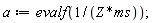 a := evalf(1/(Z*ms))