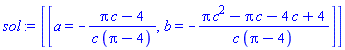 [[a = -(Pi*c-4)/(c*(Pi-4)), b = -(Pi*c^2-Pi*c-4*c+4)/(c*(Pi-4))]]