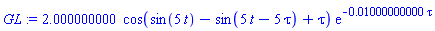 2.000000000*cos(sin(5*t)-sin(5*t-5*tau)+tau)*exp(-0.1000000000e-1*tau)