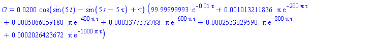 0.200e-1*cos(sin(5*t)-sin(5*t-5*tau)+tau)*(99.99999993*exp(-0.1e-1*tau)+0.1013211836e-2*Pi*exp(-200*Pi*tau)+0.5066059180e-3*Pi*exp(-400*Pi*tau)+0.3377372788e-3*Pi*exp(-600*Pi*tau)+0.2533029590e-3*Pi*exp(-800*Pi*tau)+0.2026423672e-3*Pi*exp(-1000*Pi*tau))