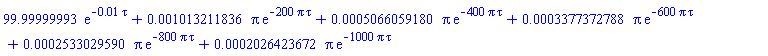 99.99999993*exp(-0.1e-1*tau)+0.1013211836e-2*Pi*exp(-200*Pi*tau)+0.5066059180e-3*Pi*exp(-400*Pi*tau)+0.3377372788e-3*Pi*exp(-600*Pi*tau)+0.2533029590e-3*Pi*exp(-800*Pi*tau)+0.2026423672e-3*Pi*exp(-1000*Pi*tau)