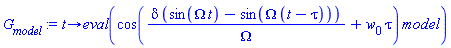 proc (t) options operator, arrow; eval(cos(delta*(sin(Omega*t)-sin(Omega*(t-tau)))/Omega+w[0]*tau)*model) end proc