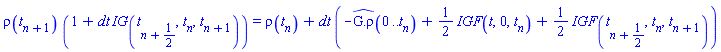 rho(t[n+1])*(1+dt*IG(t[n+1/2], t[n], t[n+1])) = rho(t[n])+dt*(-`#mrow(mover(mrow(mo(G),mo("."),mo("ρ")),mo("^")))`(0 .. t[n])+(1/2)*IGF(t, 0, t[n])+(1/2)*IGF(t[n+1/2], t[n], t[n+1]))