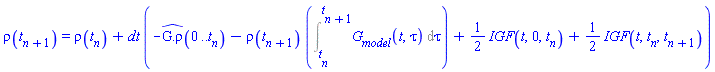 rho(t[n+1]) = rho(t[n])+dt*(-`#mrow(mover(mrow(mo(G),mo("."),mo("ρ")),mo("^")))`(0 .. t[n])-rho(t[n+1])*(Int(G__model(t, tau), tau = t[n] .. t[n+1]))+(1/2)*IGF(t, 0, t[n])+(1/2)*IGF(t, t[n], t[n+1]))
