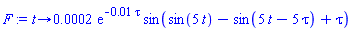 proc (t) options operator, arrow; 0.2e-3*exp(-0.1e-1*tau)*sin(sin(5*t)-sin(5*t-5*tau)+tau) end proc